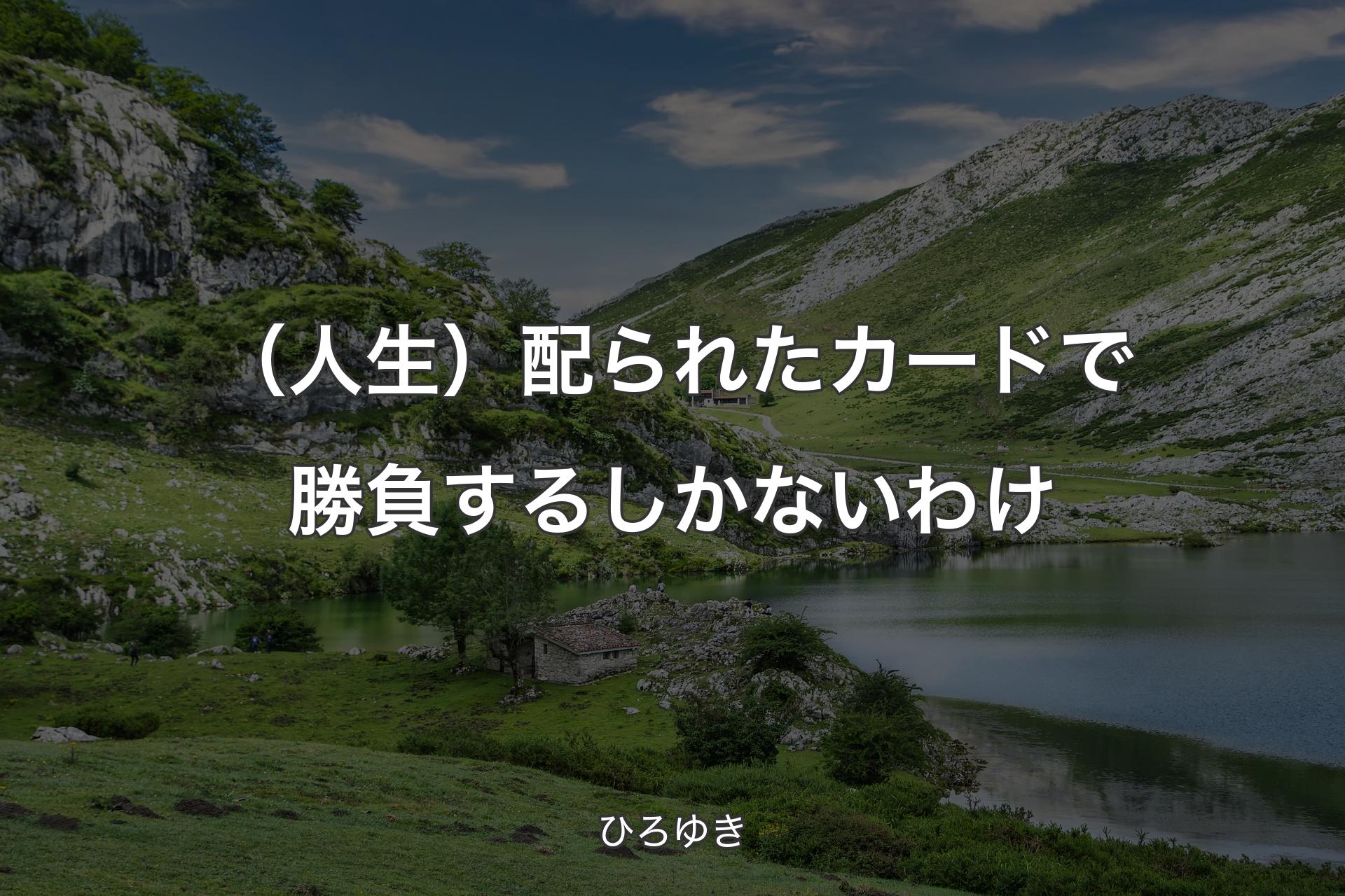 【背景1】（人生）配られたカードで勝負するしかないわけ - ひろゆき