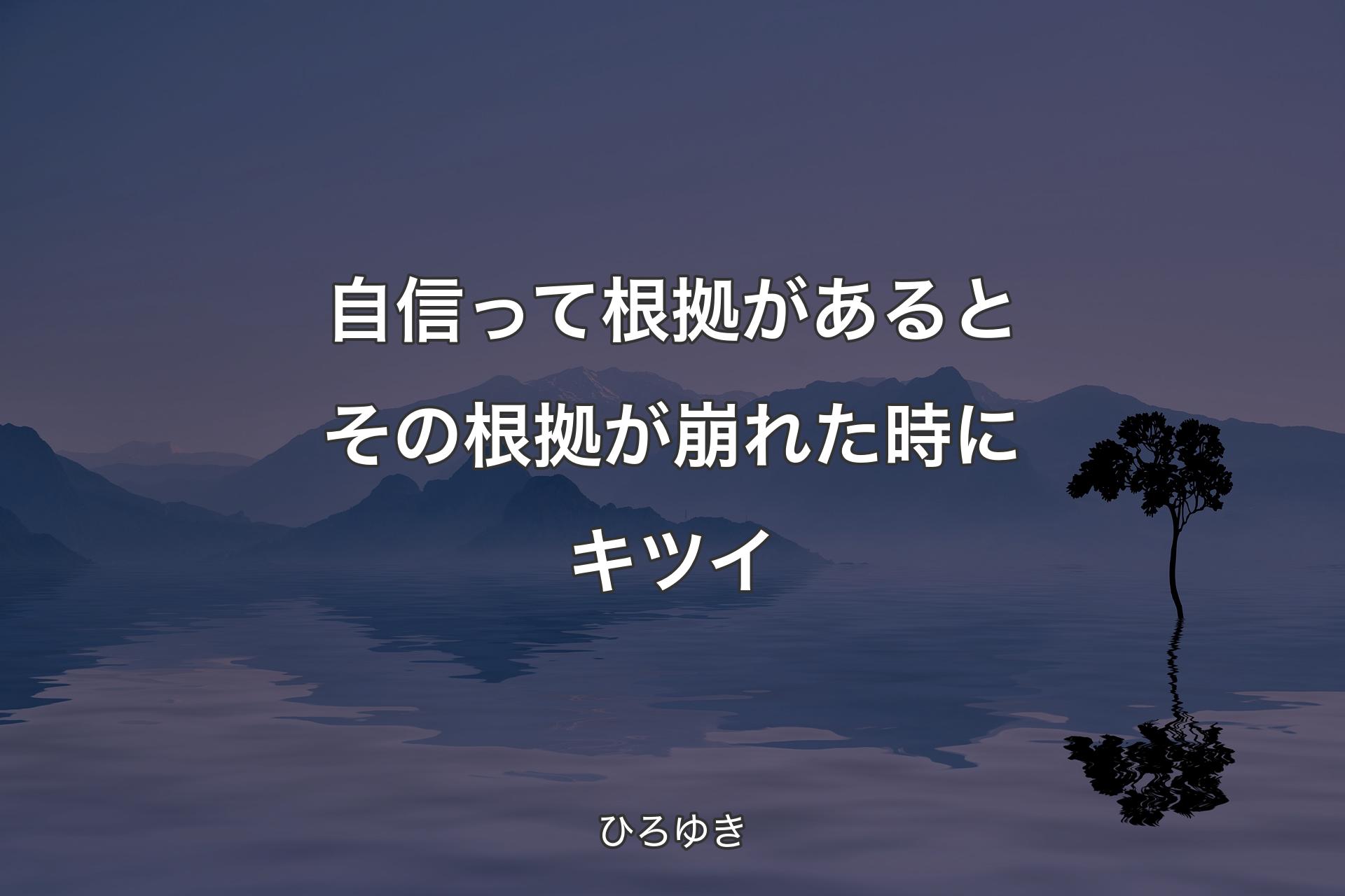 自信って根拠があるとその根拠が崩れた時にキツイ - ひろゆき