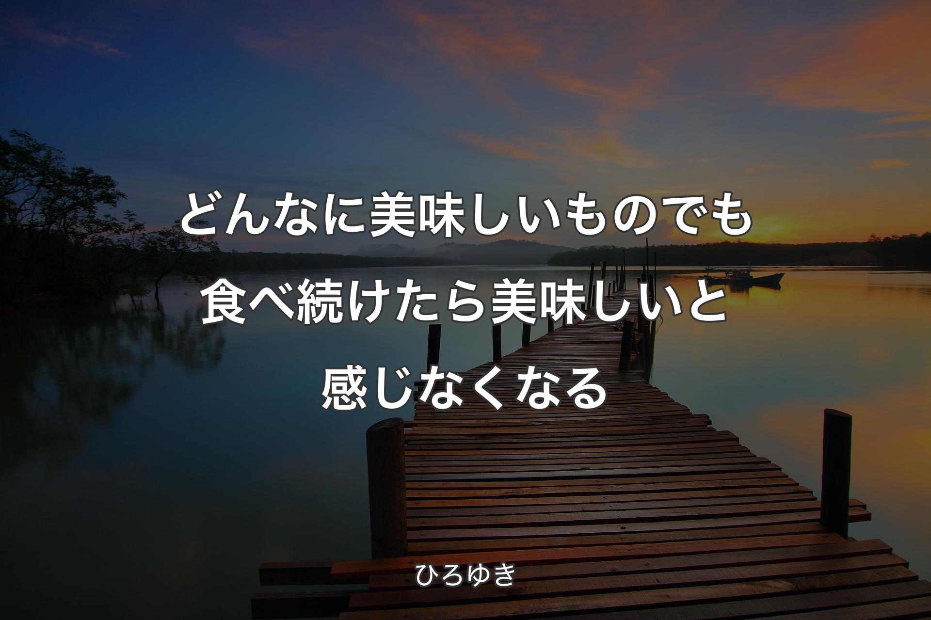 【背景3】どんなに美味しいものでも食べ続けたら美味しいと感じなくなる - ひろゆき