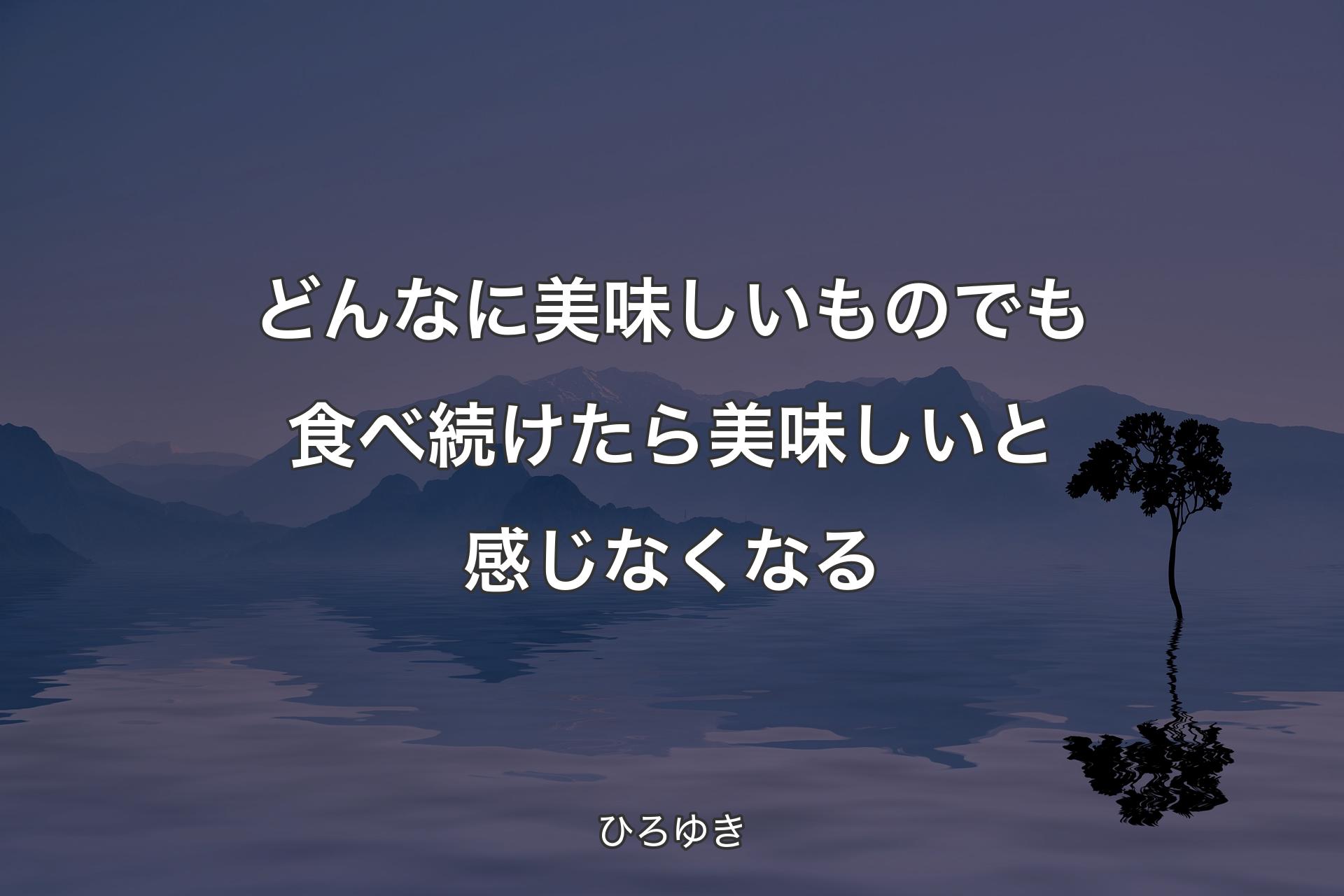 どんなに美味しいものでも食べ続けたら美味しいと感じなくなる - ��ひろゆき