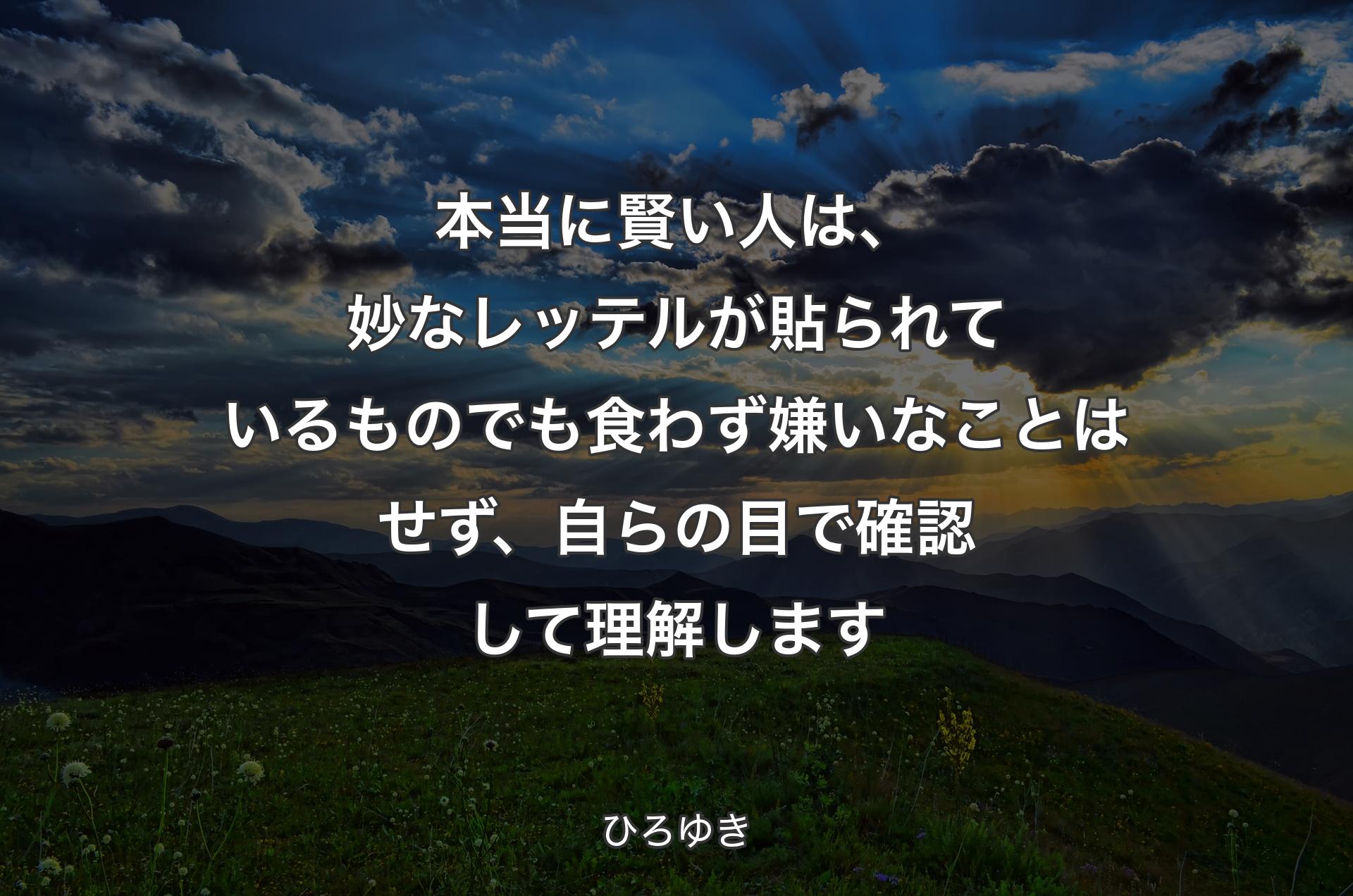 本当に賢い人は、妙なレッテルが貼られているものでも食わず嫌いなことはせず、自らの目で確認して理解します - ひろゆき