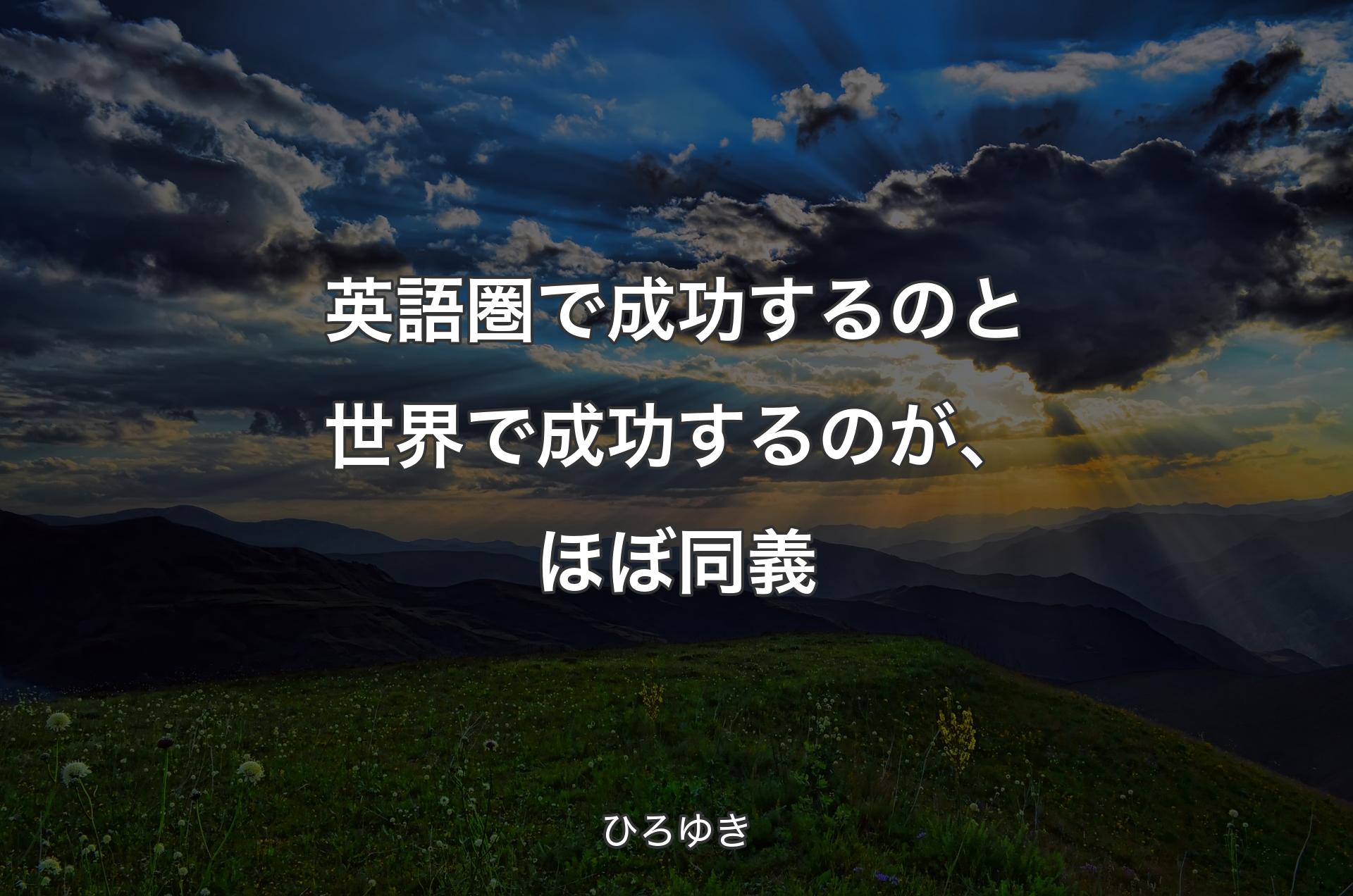 英語圏で成功するのと世界で成功するのが、ほぼ同義 - ひろゆき