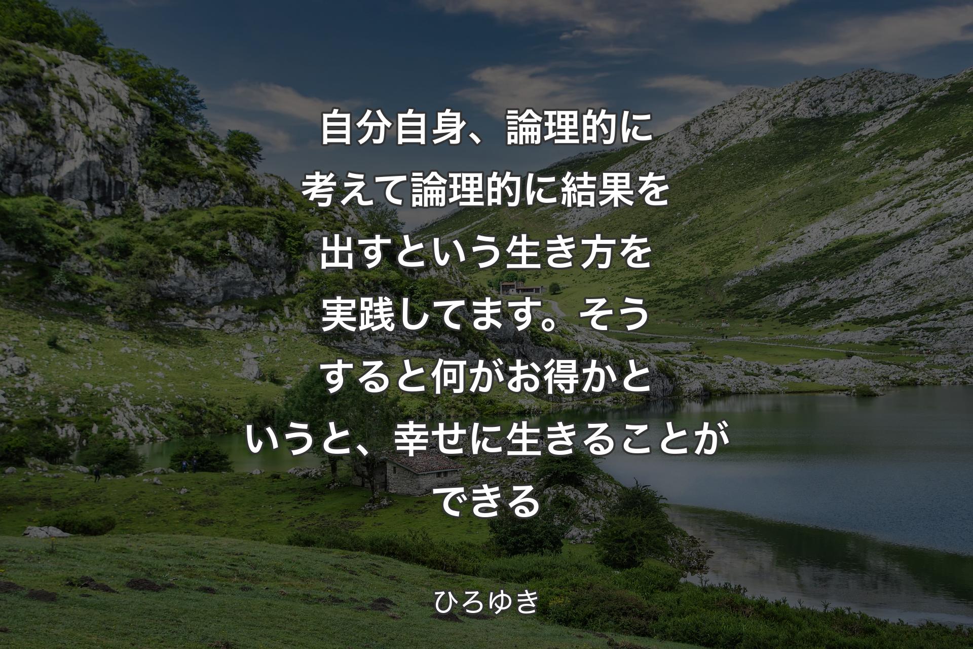 自分自身、論理的に考えて論理的に結果を出すという生き方を実践してます。そうすると何がお得かというと、幸せに生きることができる - ひろゆき