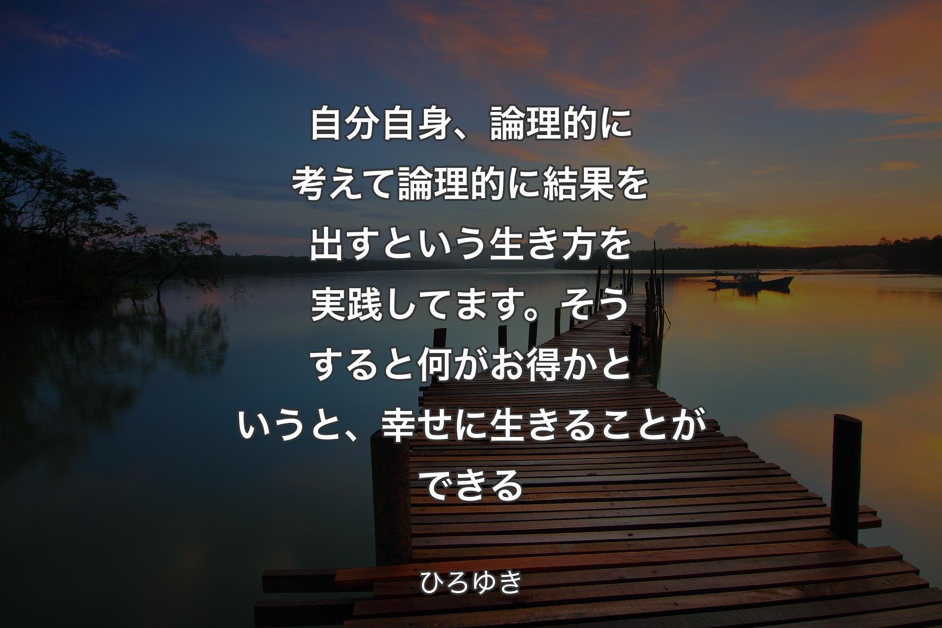 自分自身、論理的に考えて論理的に結果を出すという生き方を実践してます。そうすると何がお得かというと、幸せに生きることができる - ひろゆき