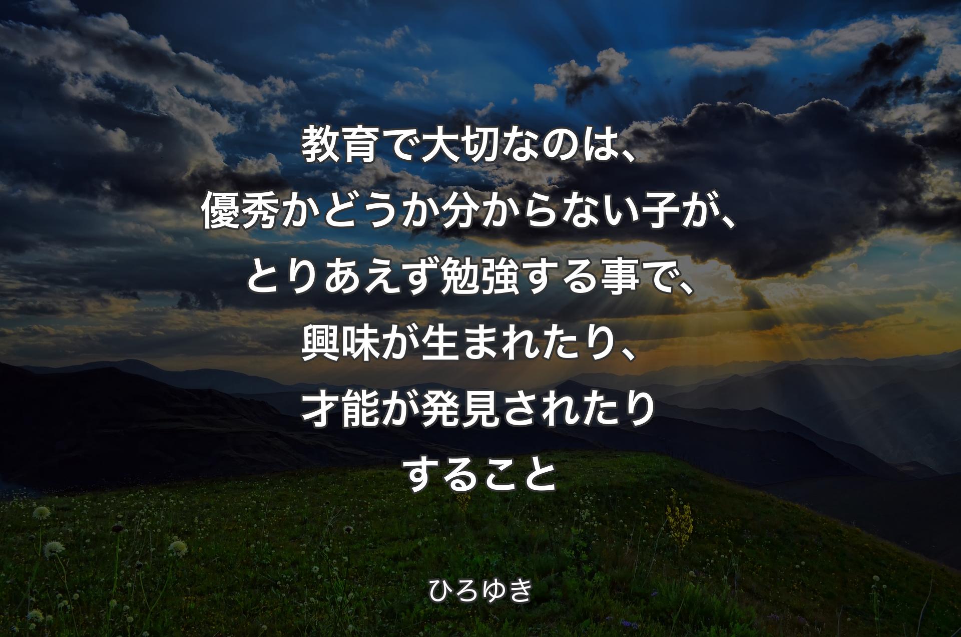 教育で大切なのは、優秀かどうか分からない子が、とりあえず勉強する事で、興味が生まれたり、才能が発見されたりすること - ひろゆき