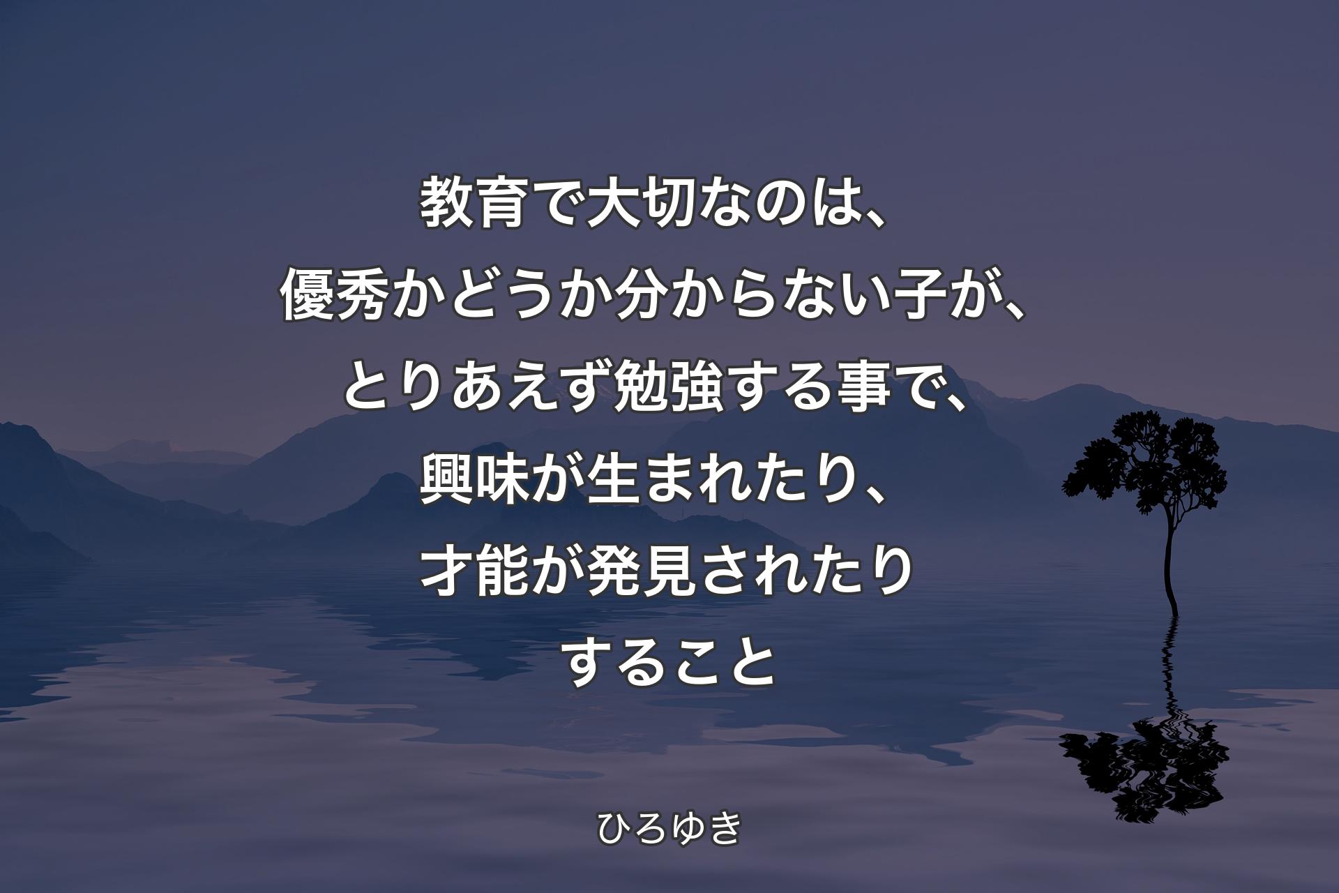 【背景4】教育で大切なのは、優秀かどうか分からない子が、とりあえず勉強する事で、興味が生まれたり、才能が発見されたりすること - ひろゆき