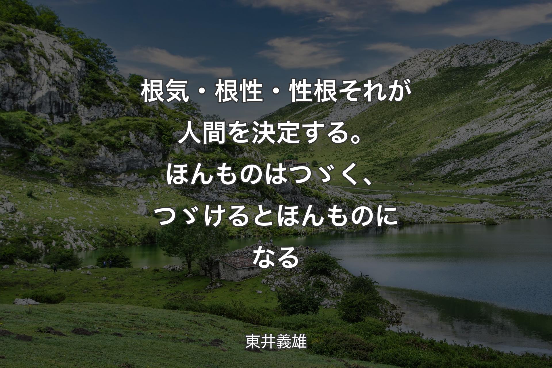 【背景1】根気・根性・性根 それが人間を決定する。ほんものはつゞく、つゞけるとほんものになる - 東井義雄