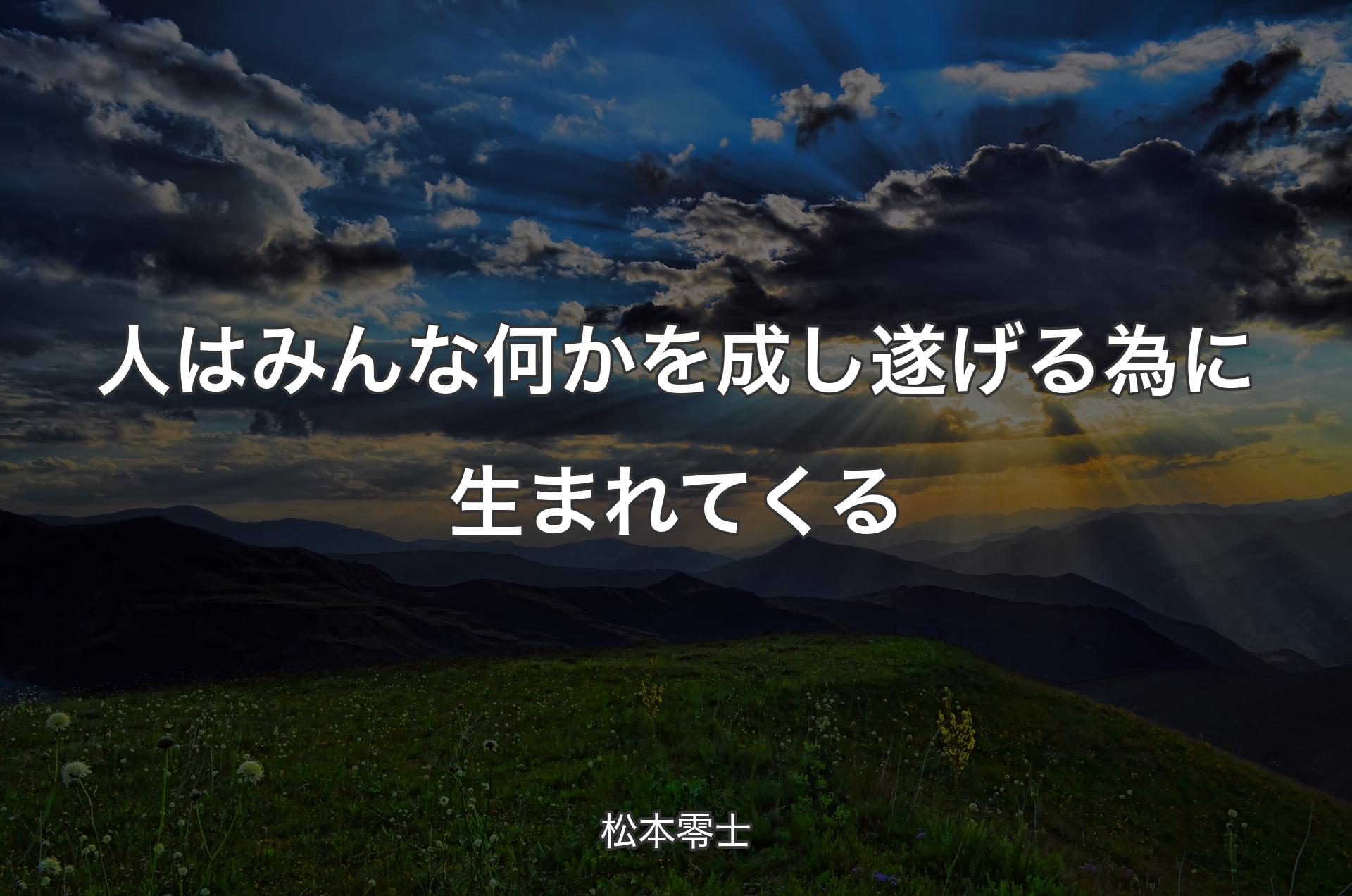 人はみんな何かを成し遂げる為に生まれてくる - 松本零士