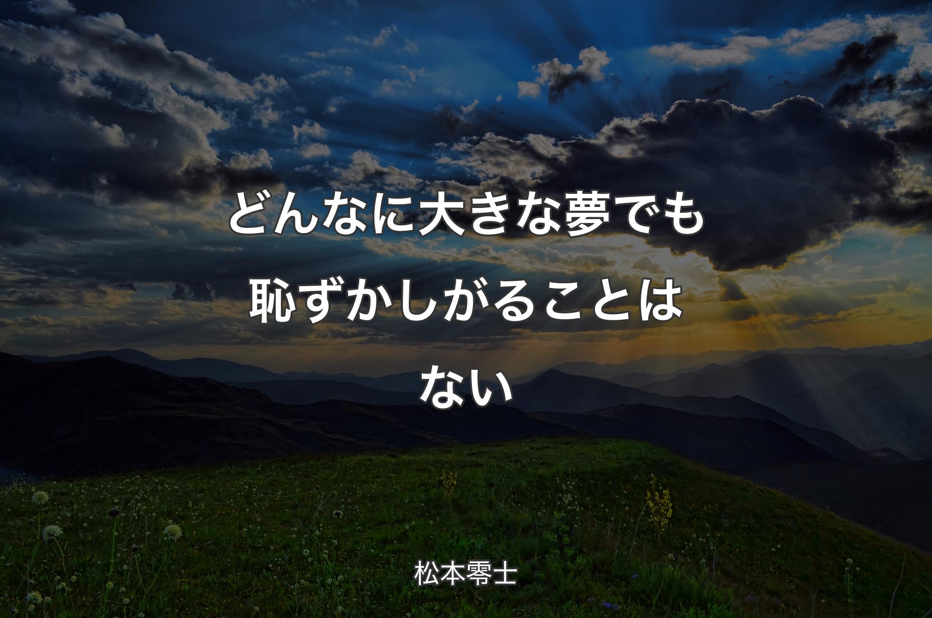 どんなに大きな夢でも恥ずかしがることはない - 松本零士