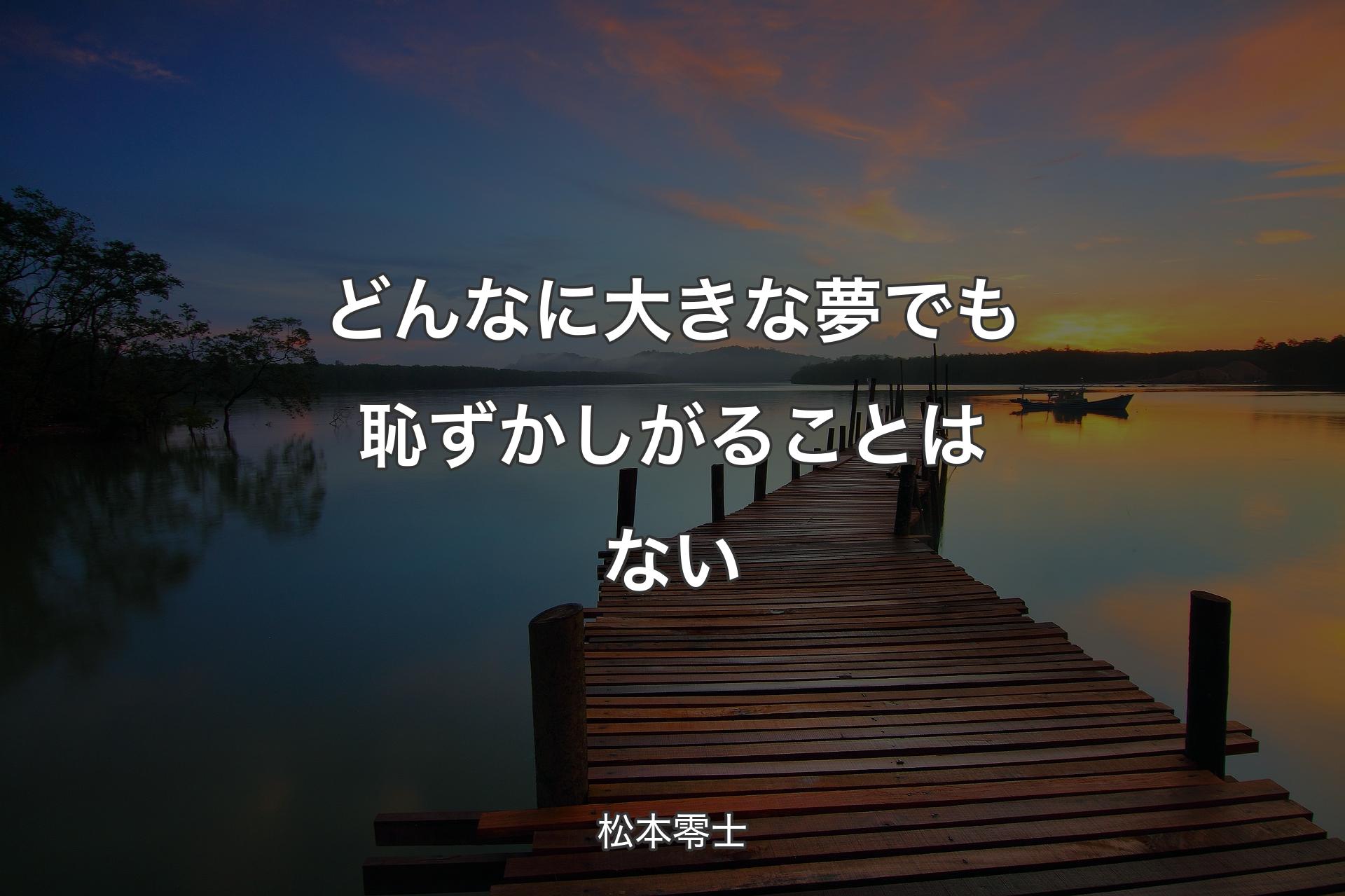 どんなに大きな夢でも恥ずかしがることはない - 松本零士