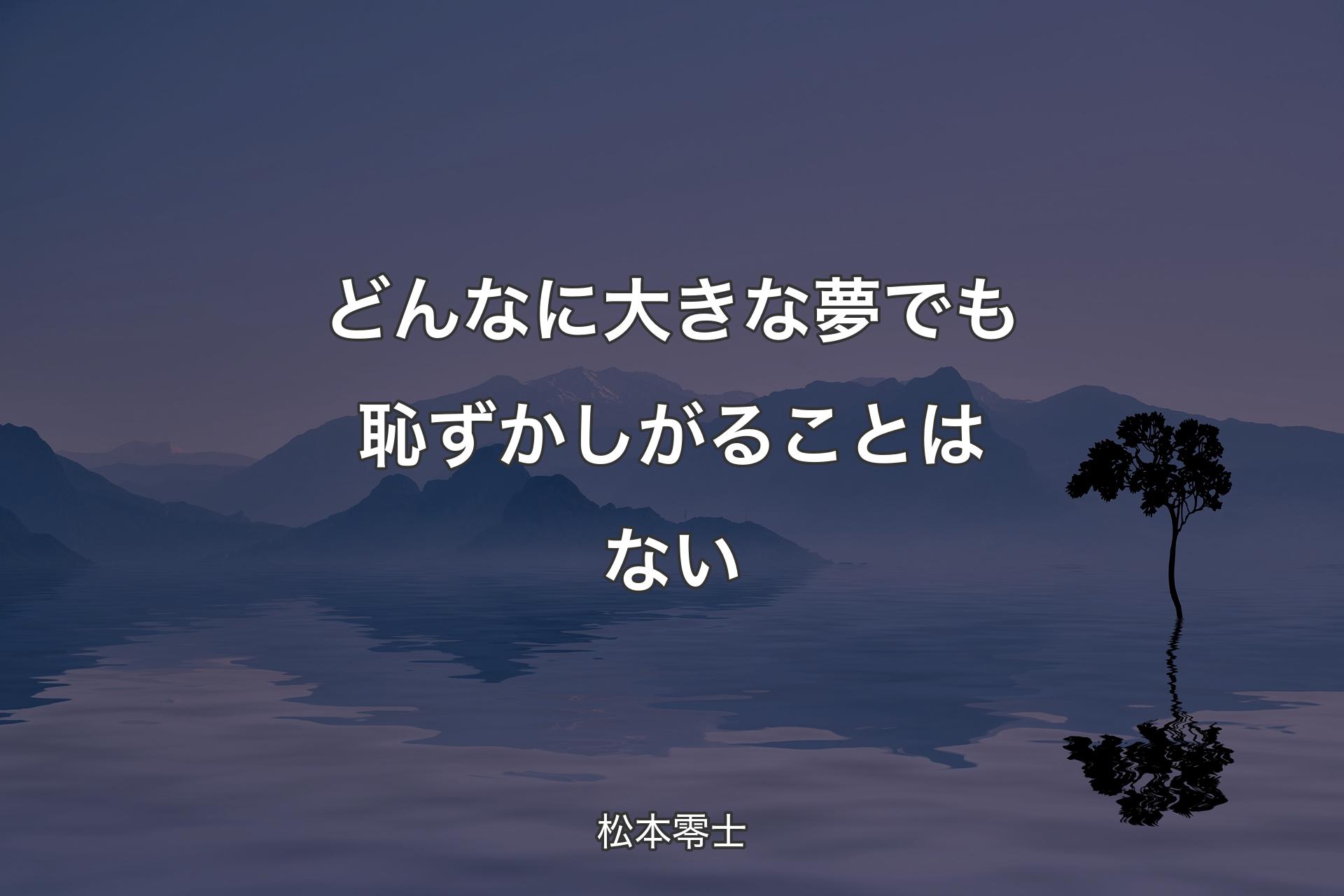 【背景4】どんなに大きな夢でも恥ずかしがることはない - 松本零士