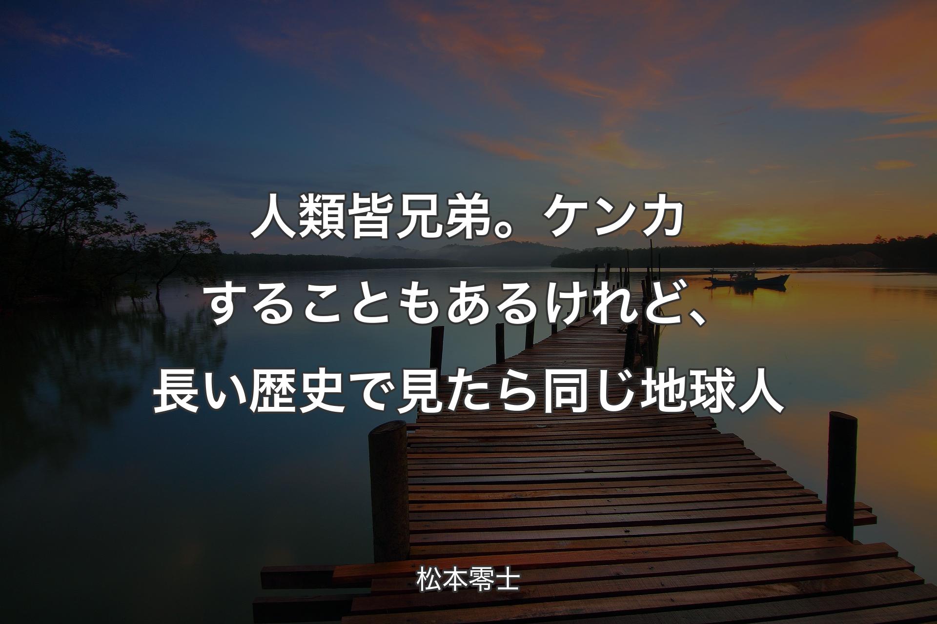 人類皆兄弟。ケンカすることもあるけれど、長い歴史で見たら同じ地球人 - 松本零士