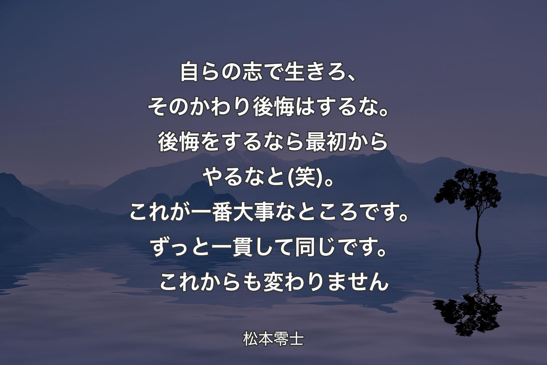 【背景4】自らの志で生きろ、そのかわり後悔はするな。後悔をするなら最初からやるなと(笑)。これが一番大事なところです。ずっと一貫して同じです。これからも変わりません - 松本零士