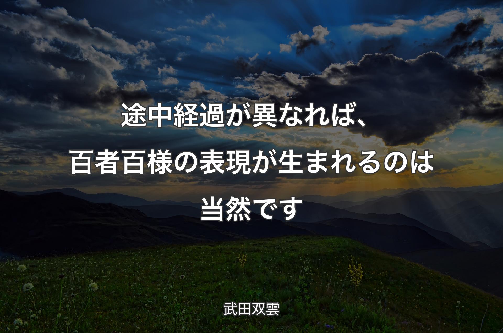 途中経過が異なれば、百者百様の表現が生まれるのは当然です - 武田双雲