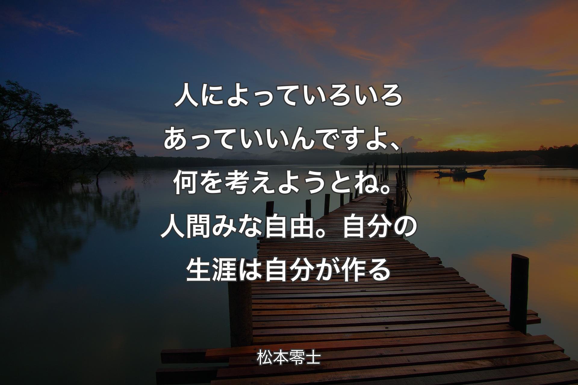 【背景3】人によっていろいろあっていいんですよ、何を考えようとね。人間みな自由。 自分の生涯は自分が作る - 松本零士