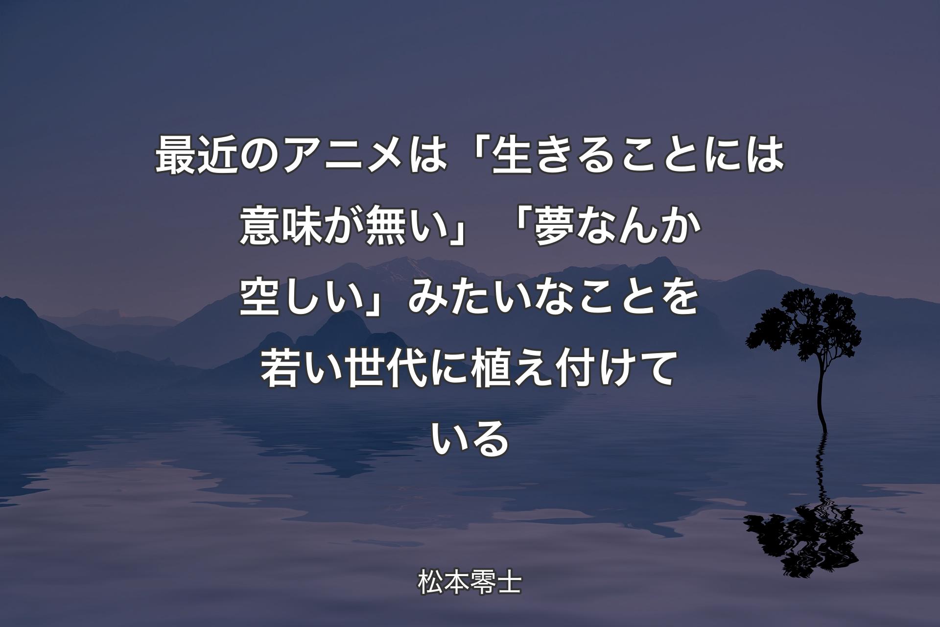 【背景4】最近のアニメは「生きることには意味が無い」「夢なんか空しい」みたいなことを若い世代に植え付けている - 松本零士