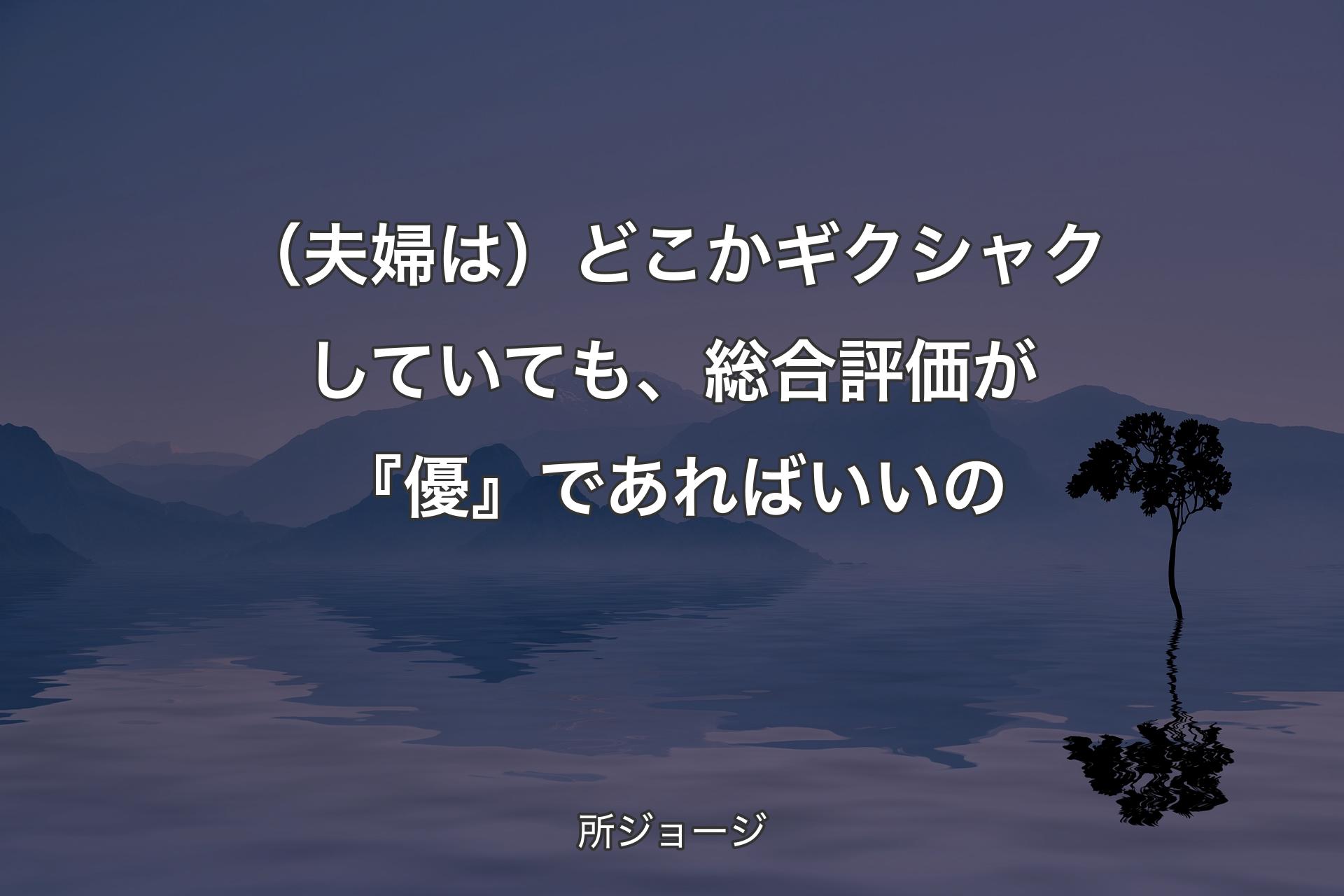 （夫婦は）どこかギクシャクしていても、総合評価が『優』であればいいの - 所ジョージ