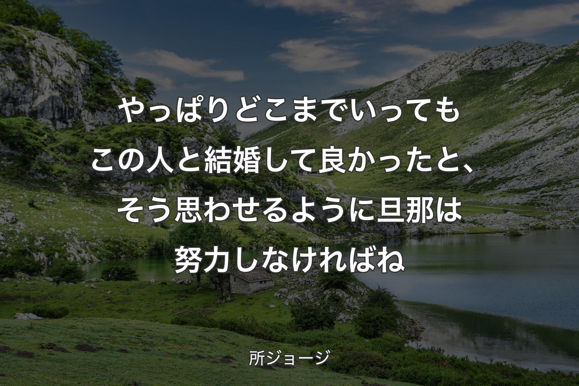 【背景1】やっぱりどこまでいってもこの人と結婚して良かったと、そう思わせるように旦那は努力しなければね - 所ジョージ