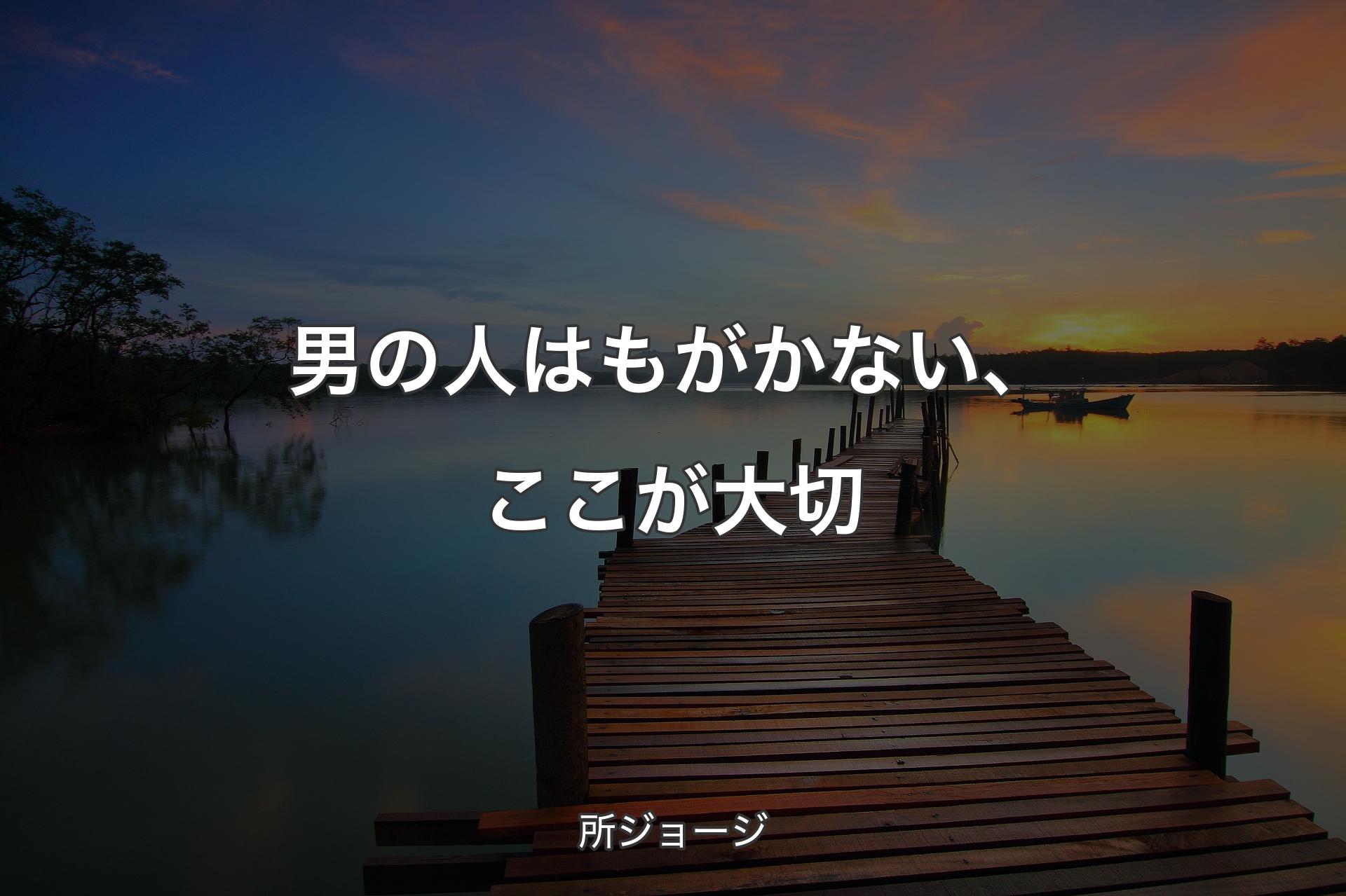 男の人はもがかない、ここが大切 - 所ジョージ