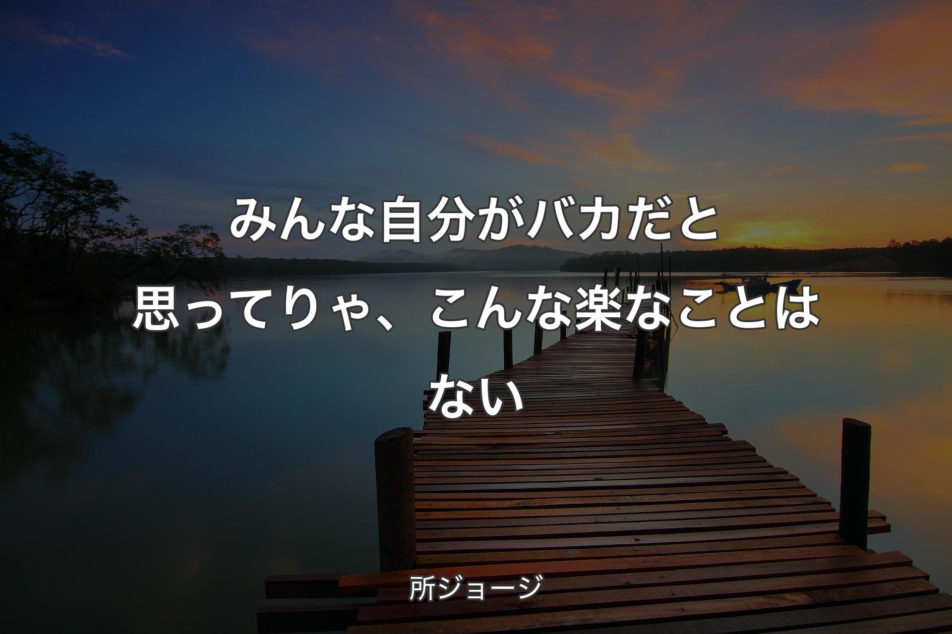 【背景3】みんな自分がバカだと思ってりゃ、こんな楽なことはない - 所ジョージ