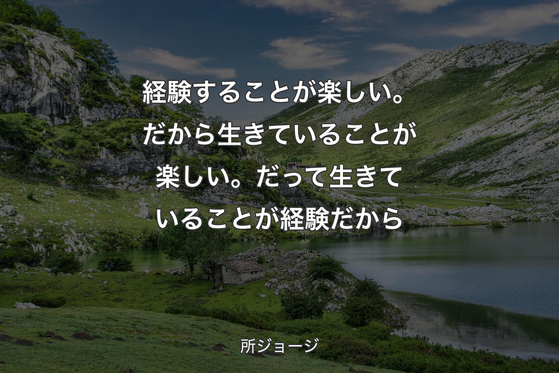 【背景1】経験することが楽しい。だから生きていることが楽しい。だって生きていることが経験だから - 所ジョージ