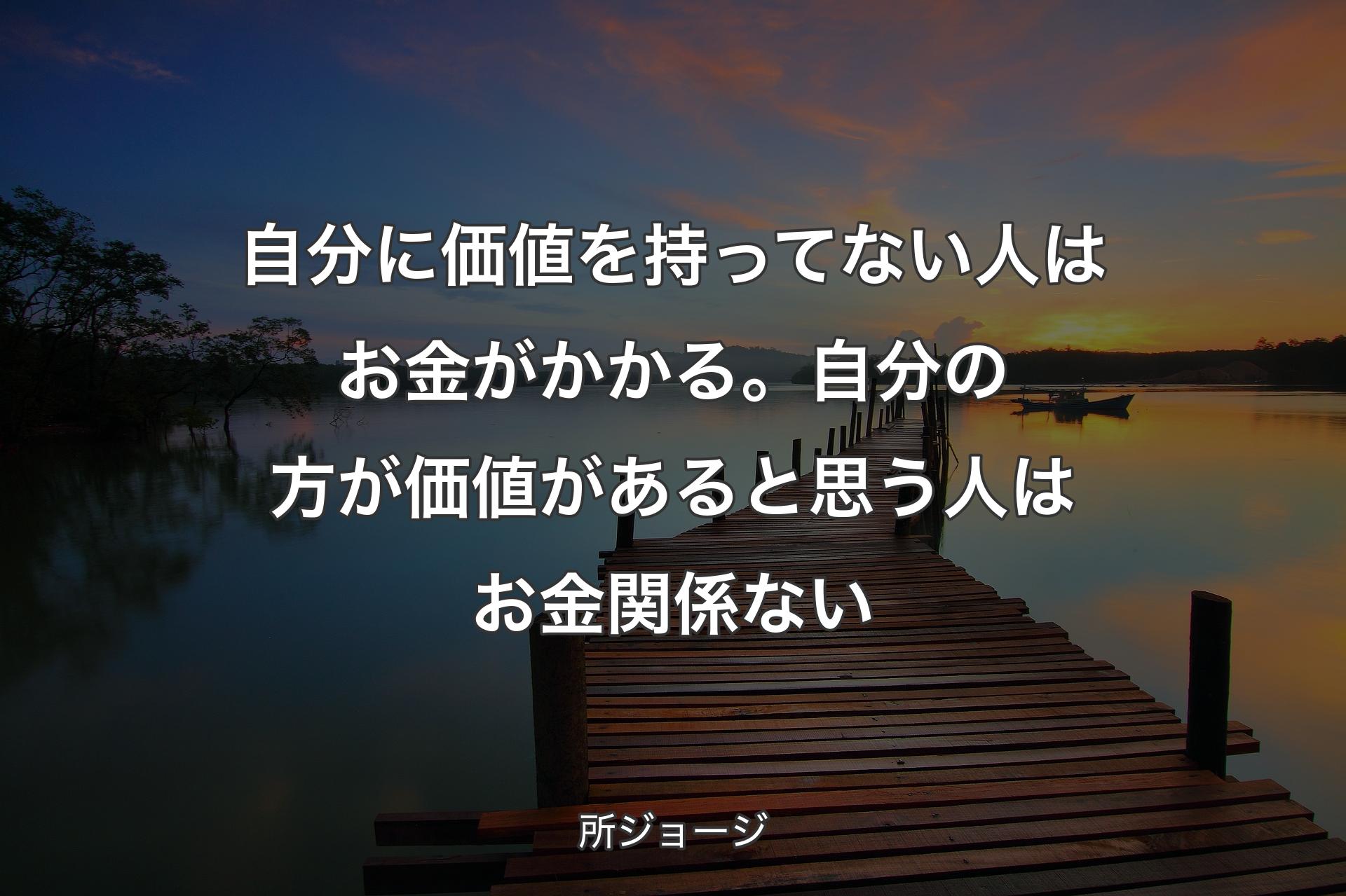 自分に価値を持ってない人はお金がかかる。自分の方が価値があると思う人はお金関係ない - 所ジョージ