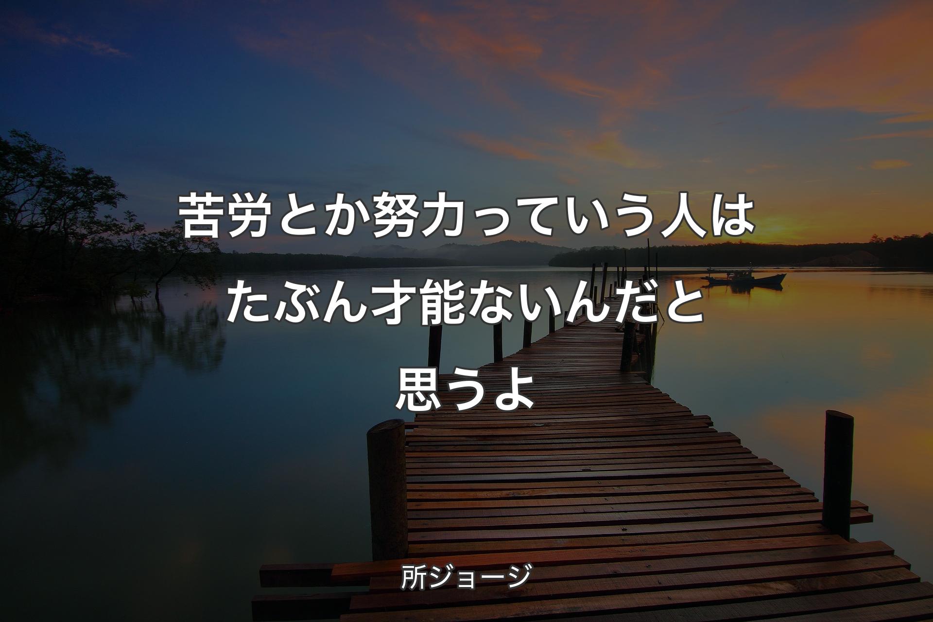 【背景3】苦労とか努力っていう人はたぶん才能ないんだと思うよ - 所ジョージ