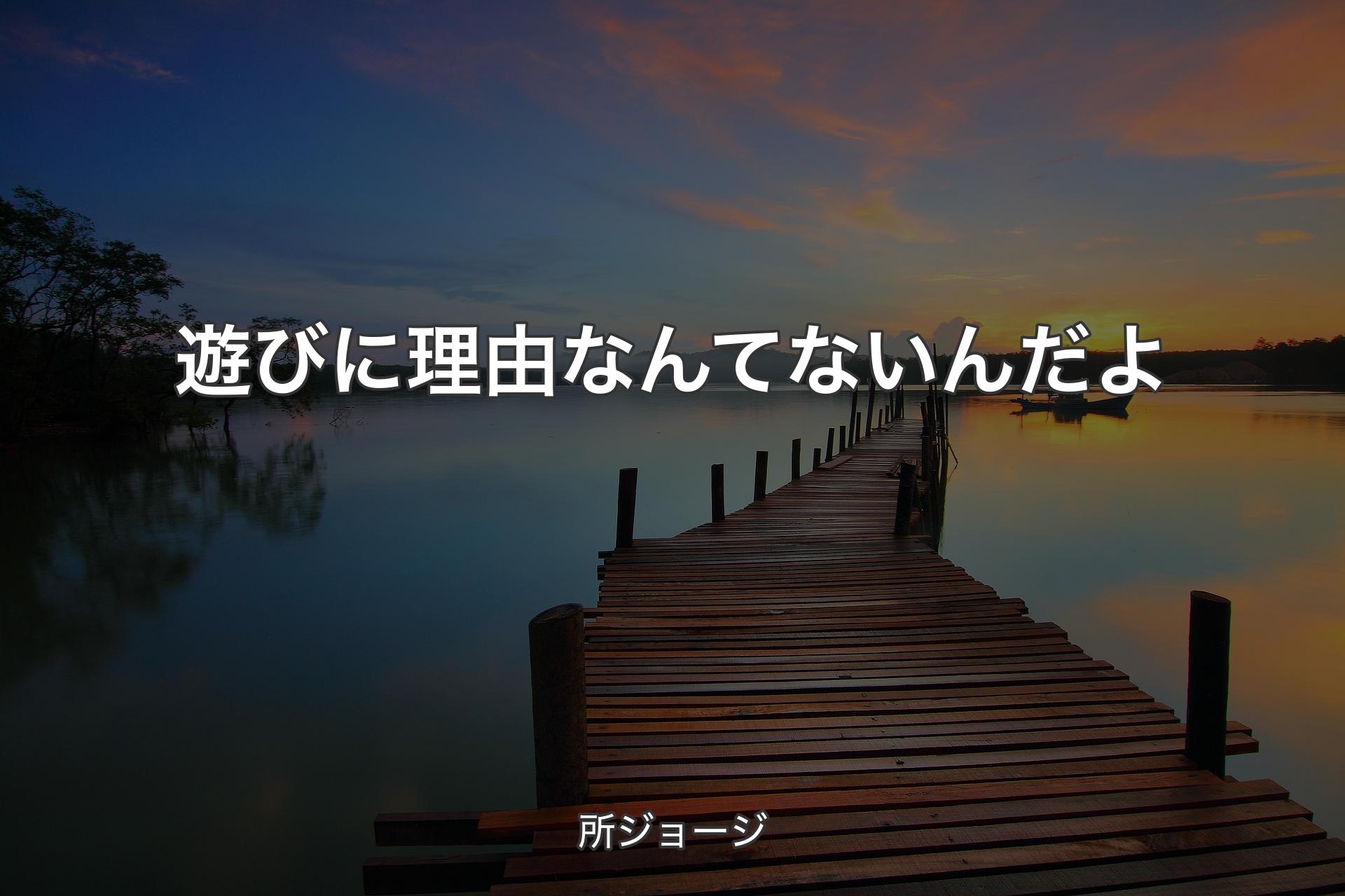 【背景3】遊びに理由なんてないんだよ - 所ジョージ