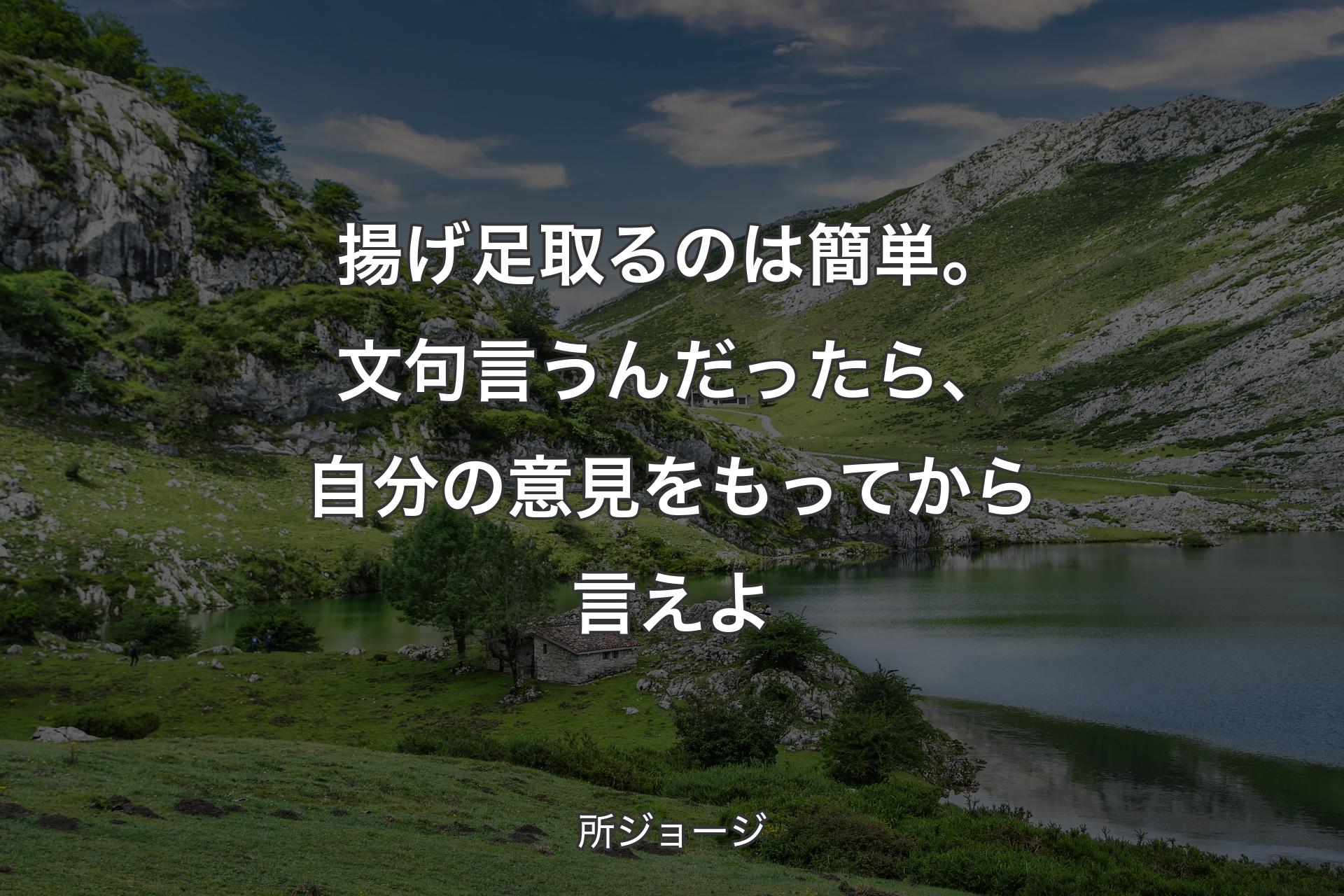 揚げ足取るのは簡単。文句言うんだったら、自分の意見をもってから言えよ - 所ジョージ