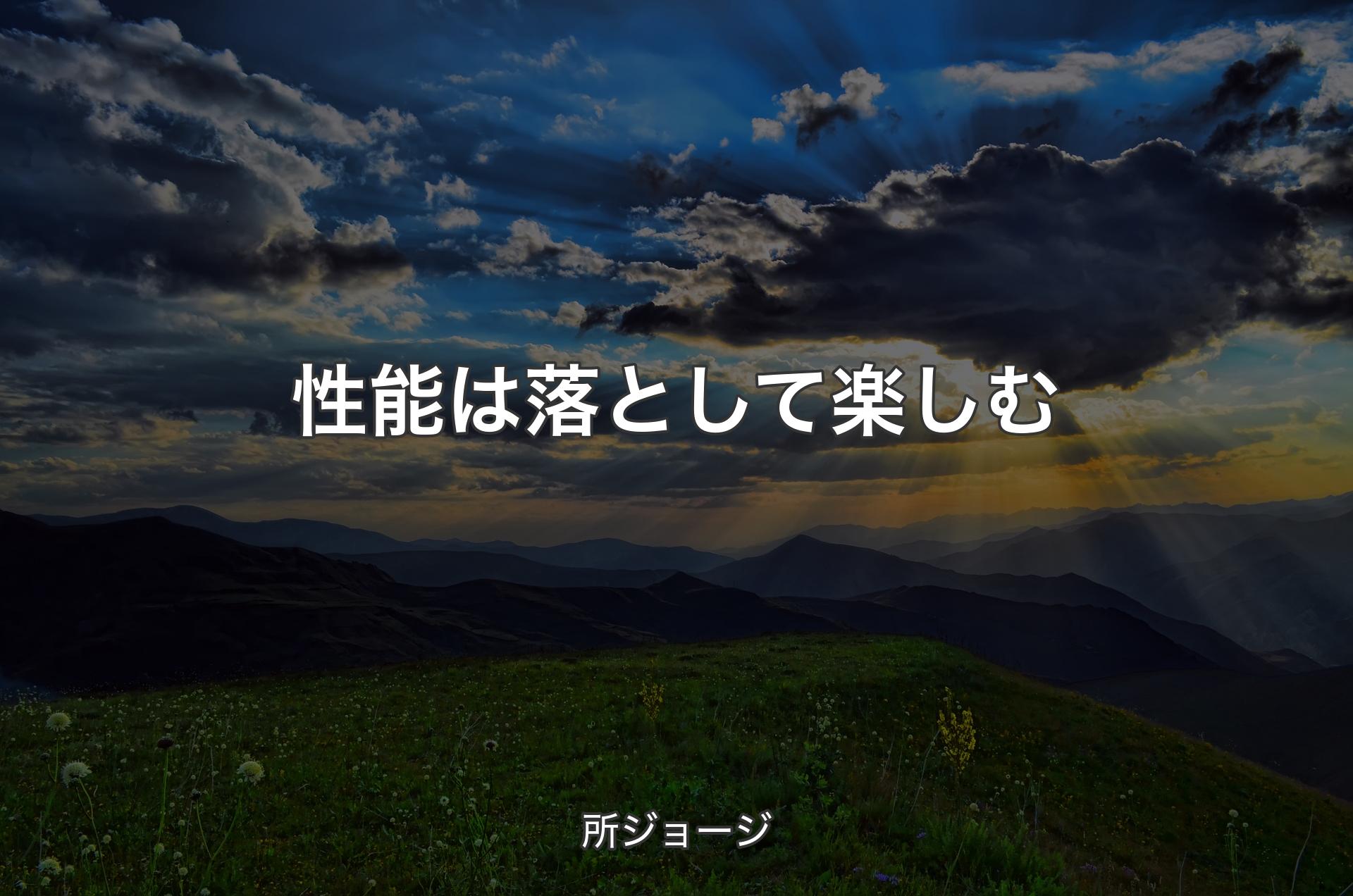 性能は落として楽しむ - 所ジョージ