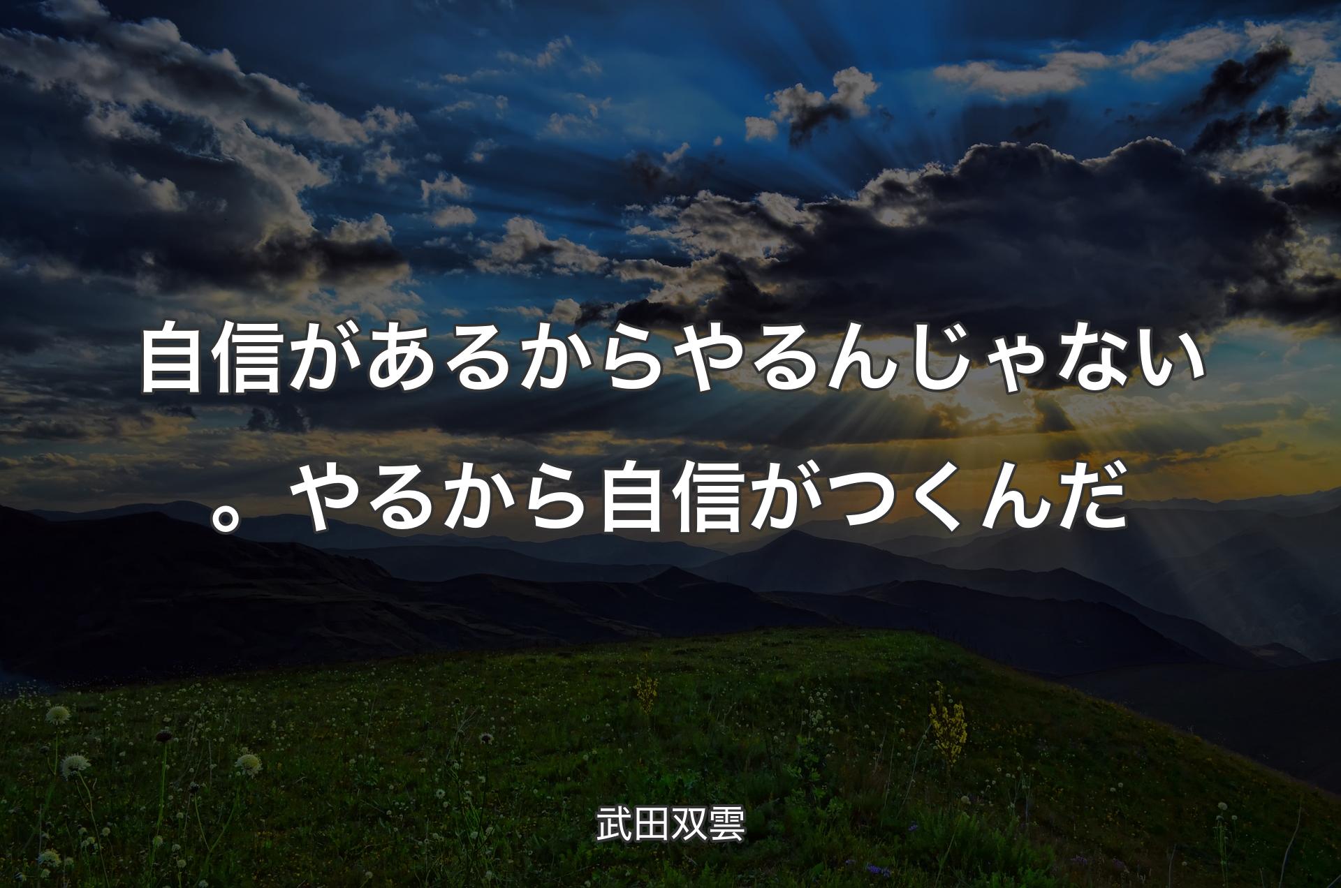 自信があるからやるんじゃない。やるから自信がつくんだ - 武田双雲