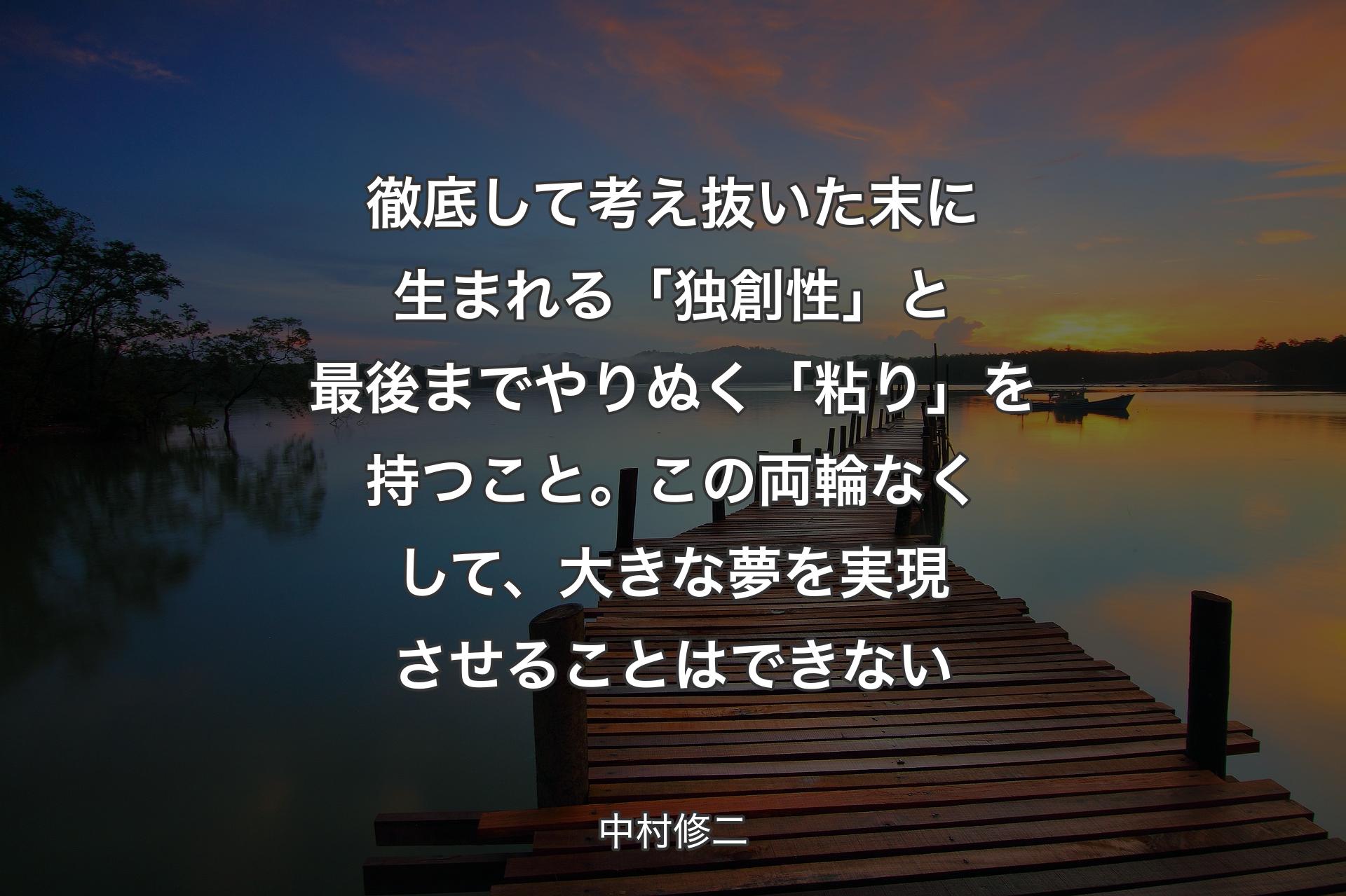 【背景3】徹底して考え抜いた末に生まれる「独創性」と最後までやりぬく「粘り」を持つこと。この両輪なくして、大きな夢を実現させることはできない - 中村修二