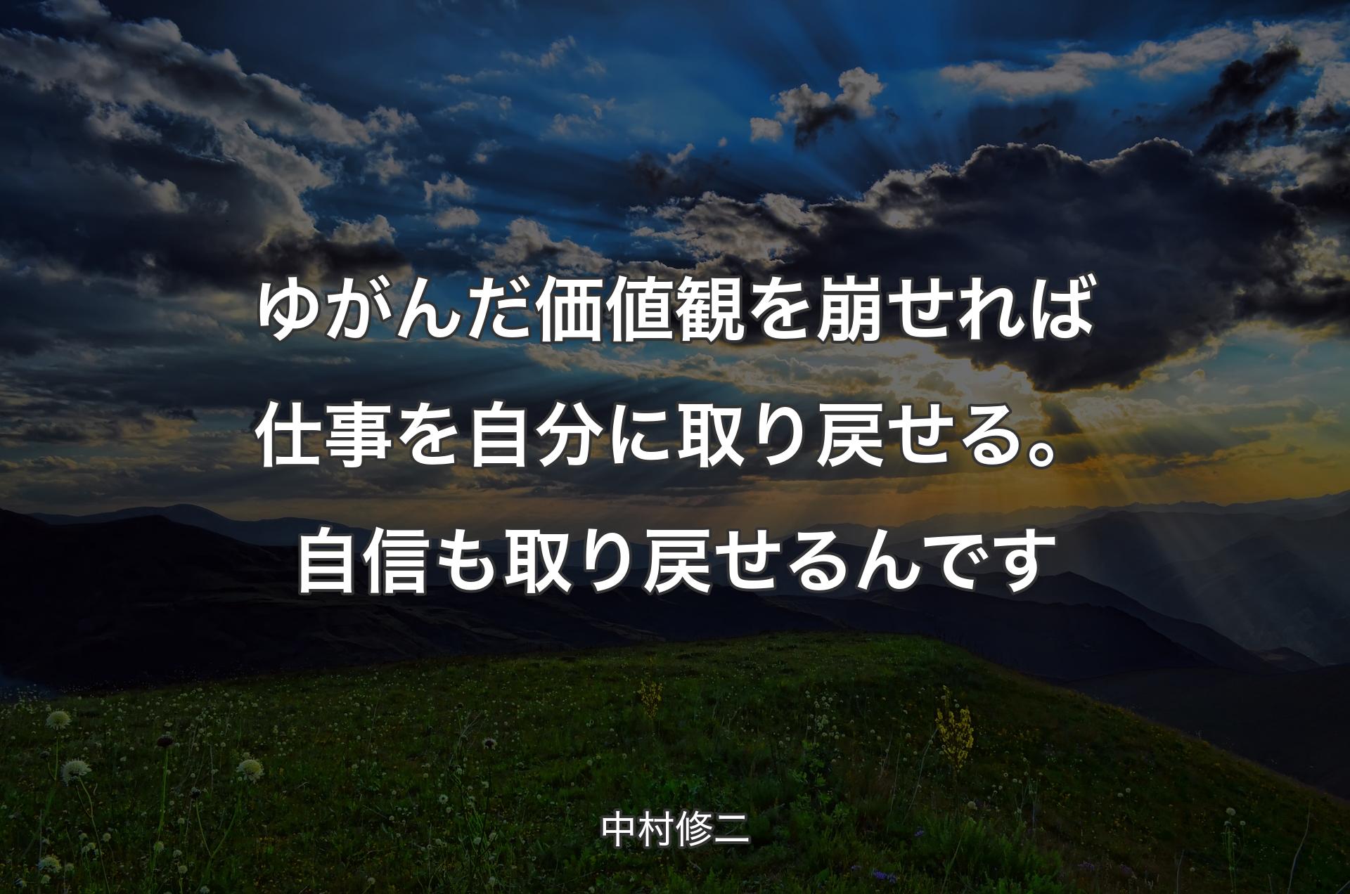 ゆがんだ価値観を崩せれば仕事を自分に取り戻せる。自信も取り戻せるんです - 中村修二