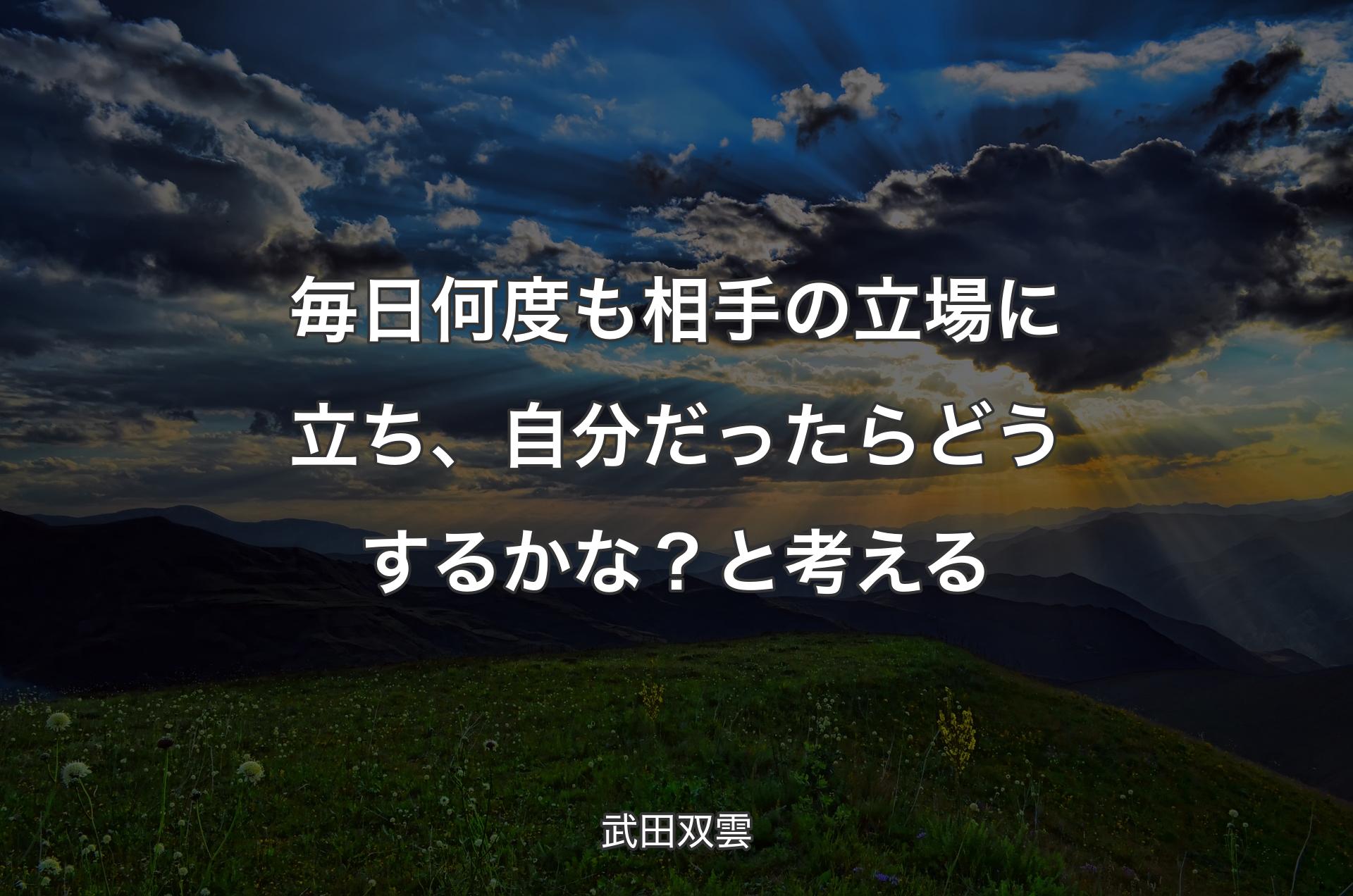 毎日何度も相手の立場に立ち、自分だったらどうするかな？と考える - 武田双雲