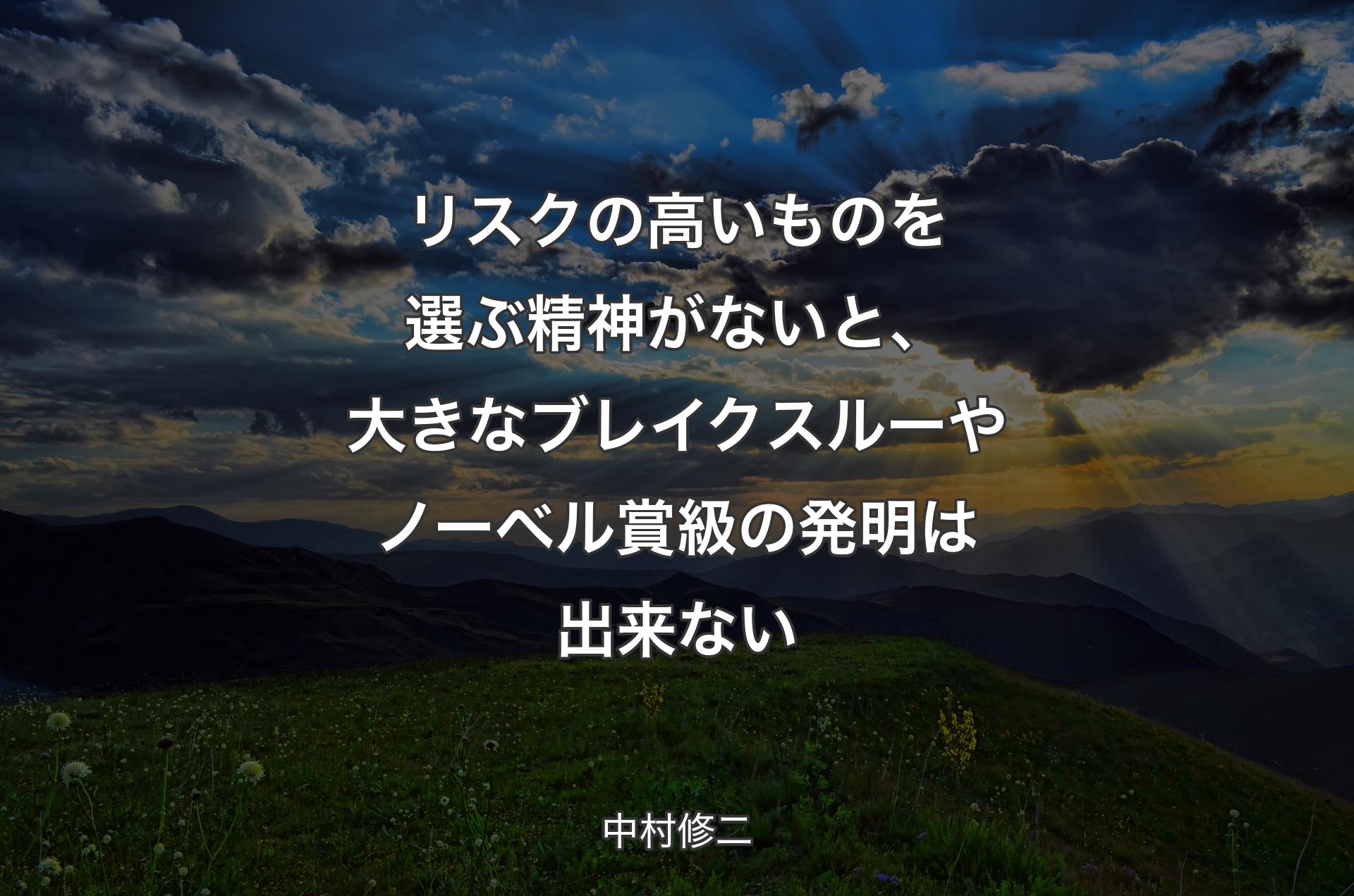 リスクの高いものを選ぶ精神がないと、大きなブレイクスルーやノーベル賞級の発明は出来ない - 中村修二