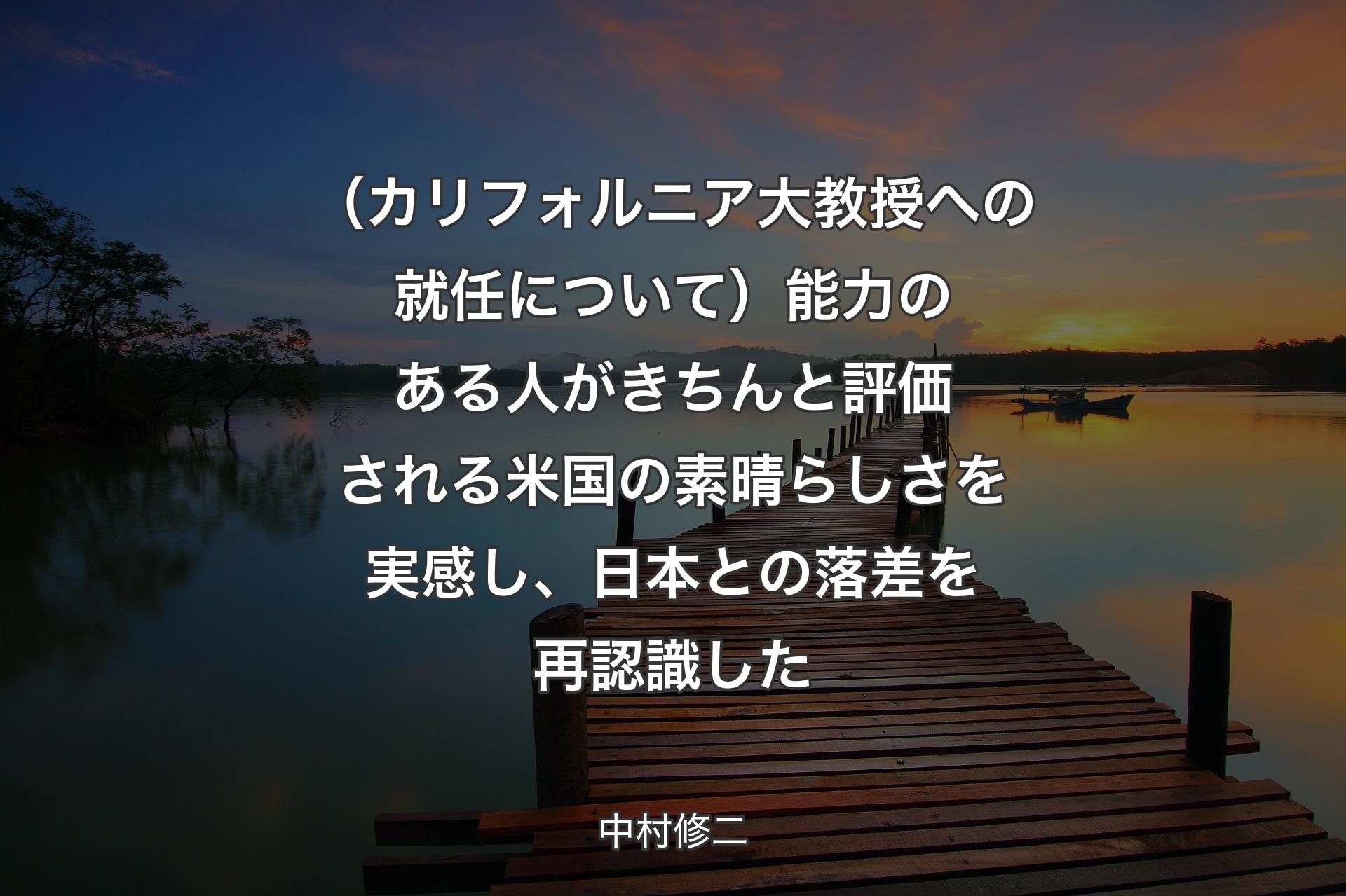 【背景3】（カリフォルニア大教授への就任について）能力のある人がきちんと評価される米国の素晴らしさを実感し、日本との落差を再認識した - 中村修二