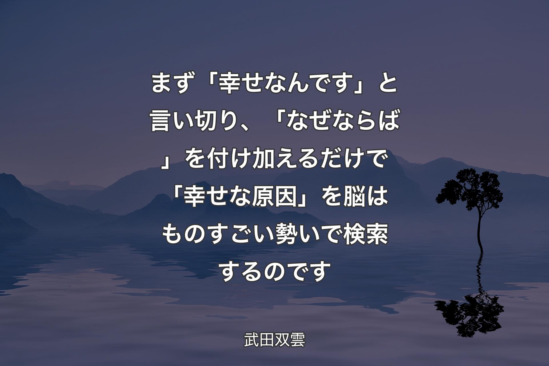 まず「幸せなんです」と言い切り、「なぜならば」を付け加えるだけで「幸せな原因」を脳はものすごい勢いで検索するのです - 武田双雲