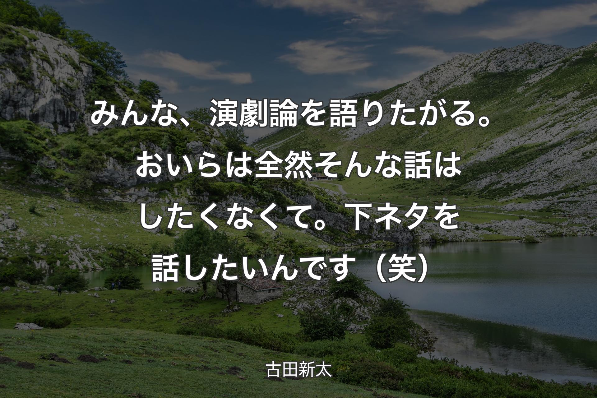 みんな、演劇論を語りたがる。おいらは全然そんな話はしたくなくて。下ネタを話したいんです（笑） - 古田新太