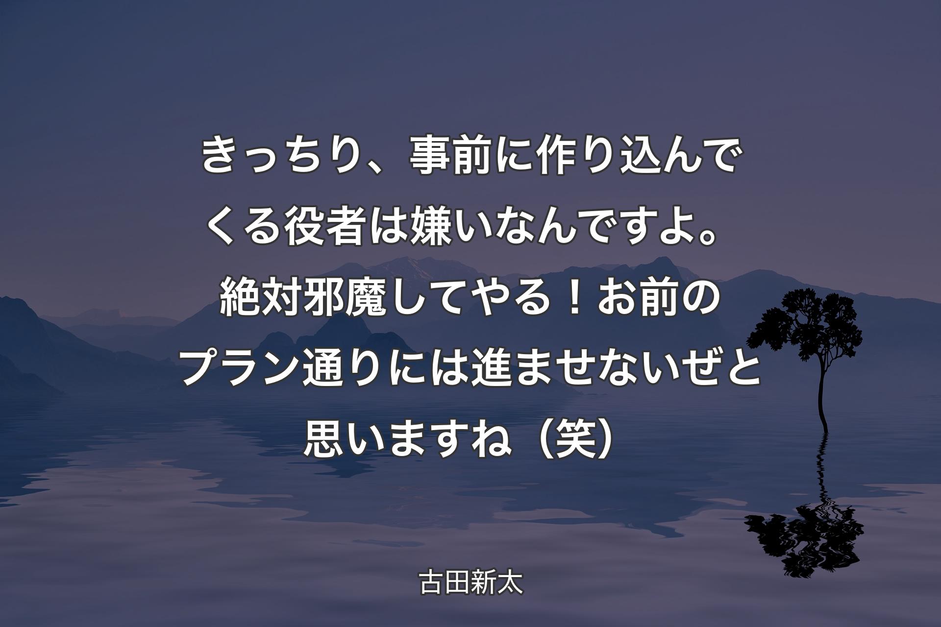 【背景4】きっちり、事前に作り込んでくる役者は嫌いなんですよ。絶対邪魔してやる！ お前のプラン通りには進ませないぜと思いますね（笑） - 古田新太