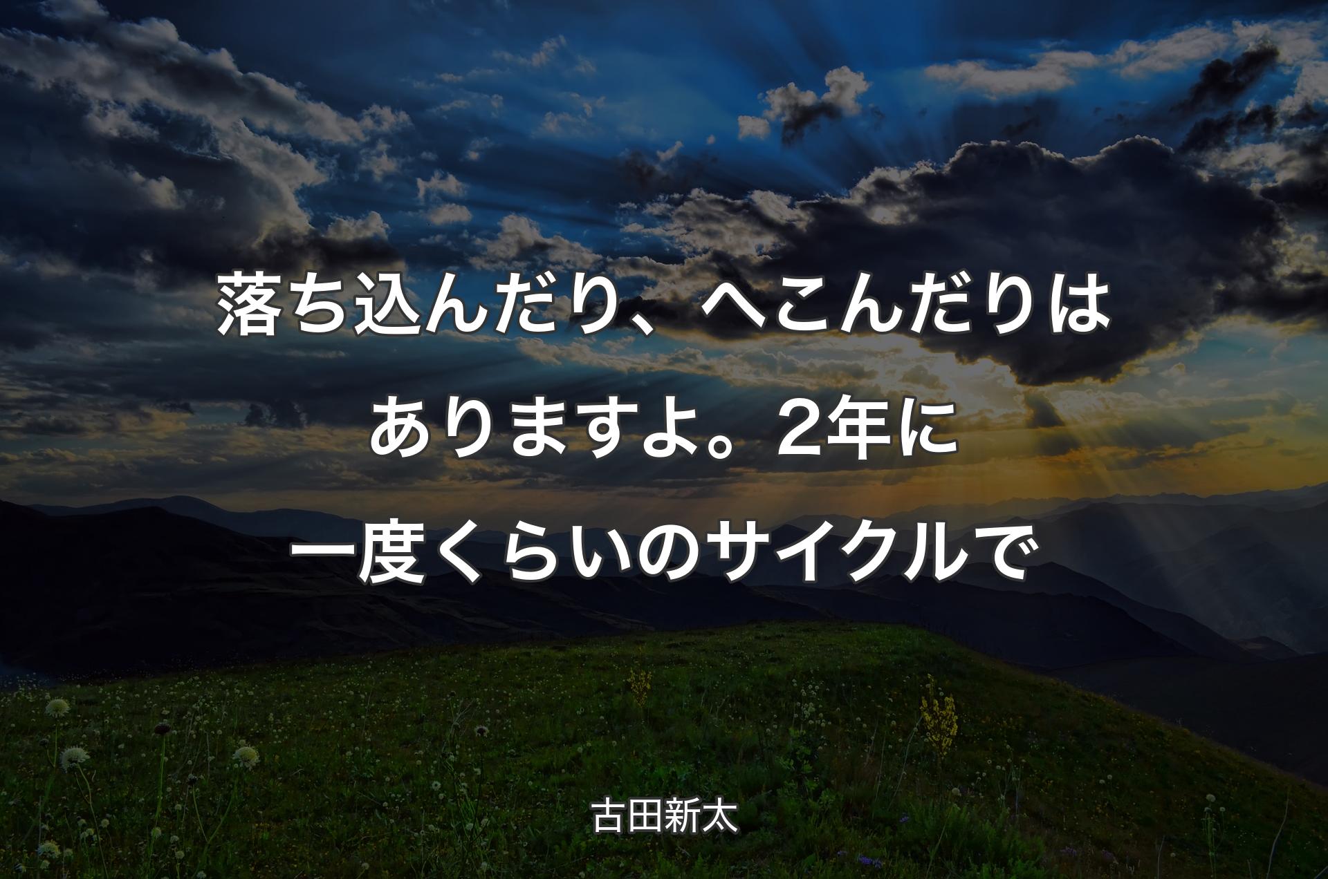 落ち込んだり、へこんだりはありますよ。2年に一度くらいのサイクルで - 古田新太