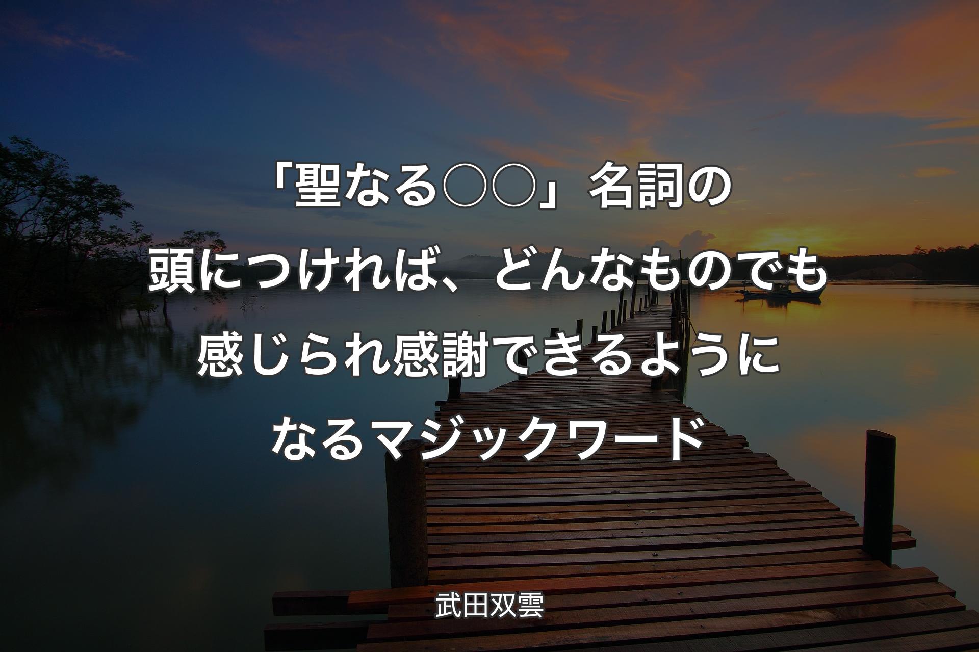 【背景3】「聖なる○○」名詞�の頭につければ、どんなものでも感じられ感謝できるようになるマジックワード - 武田双雲