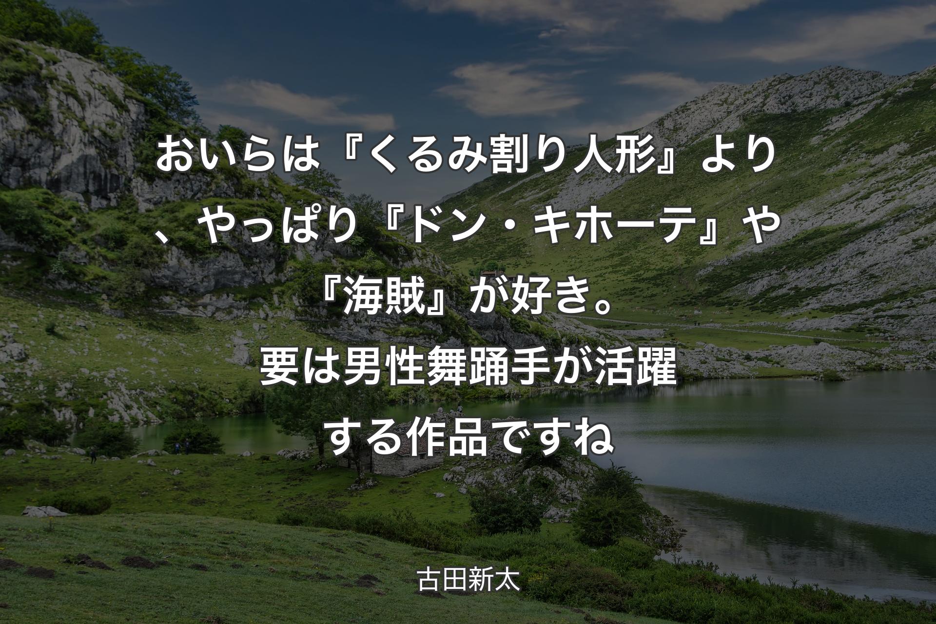 【背景1】おいらは『くるみ割り人形』より、やっぱり『ドン・キホーテ』や『海賊』が好き。要は男性舞踊手が活躍する作品ですね - 古田新太