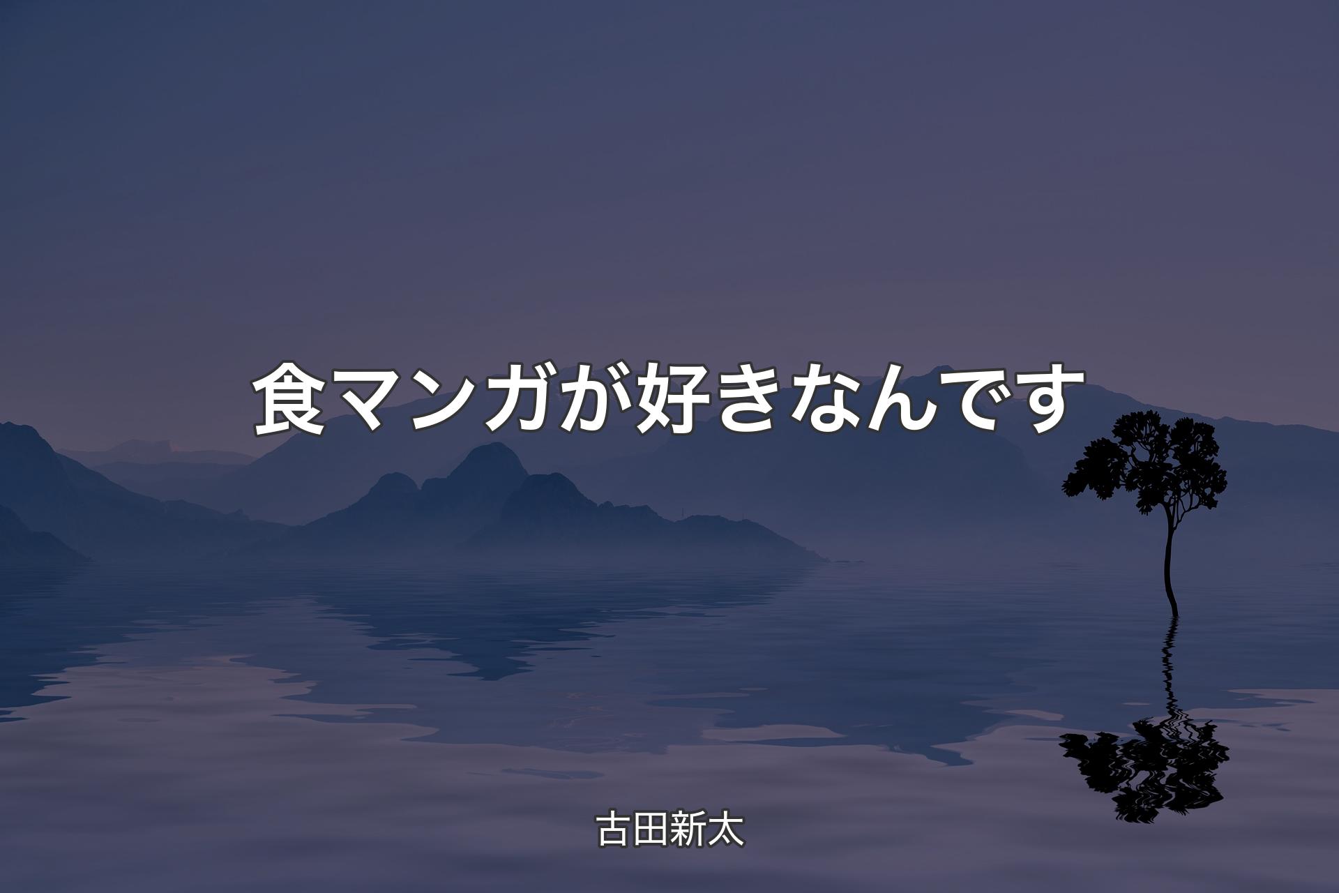 【背景4】食マンガが好きなんです - 古田新太