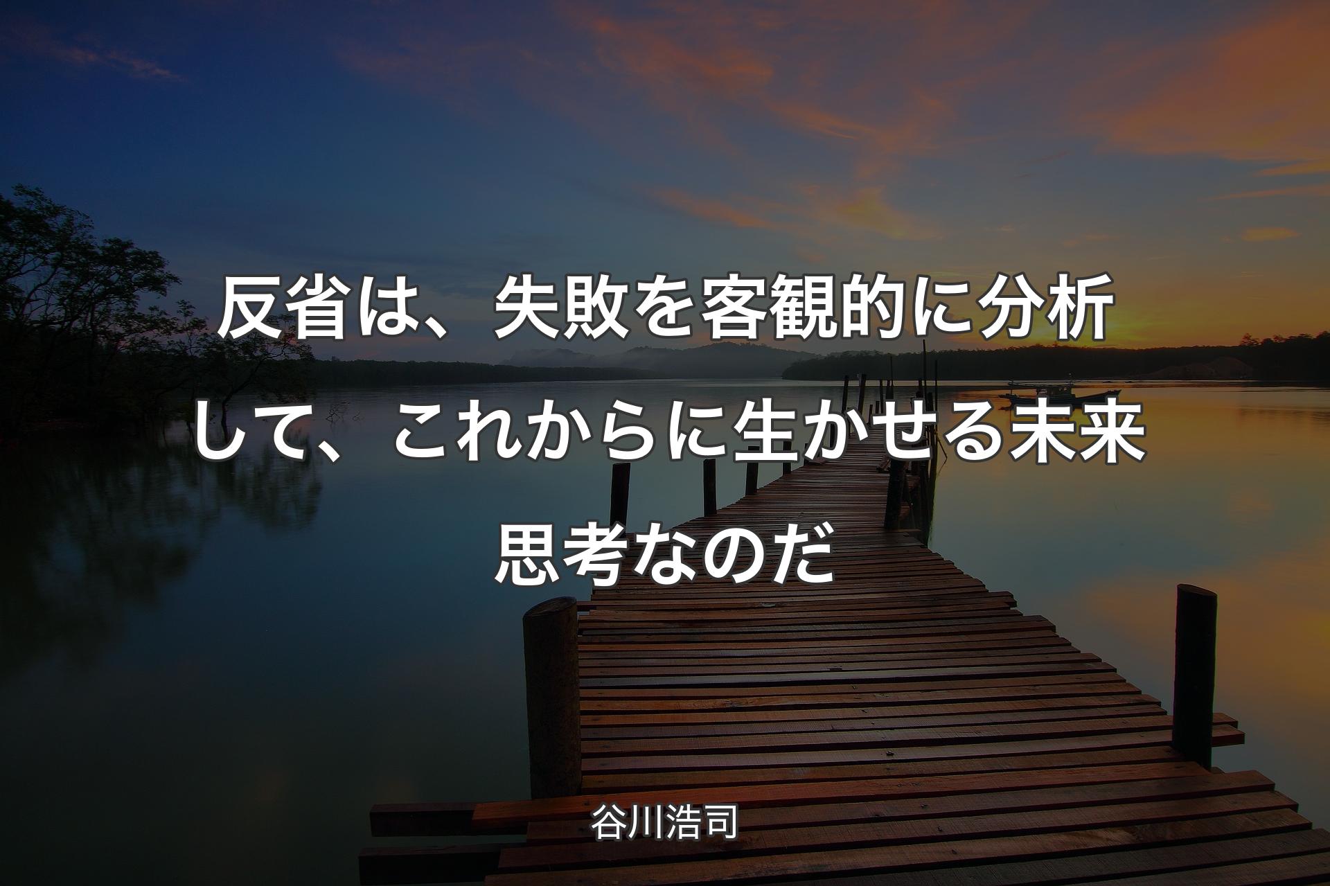 反省は、失敗を客観的に分析して、これからに生かせる未来思考なのだ - 谷川浩司