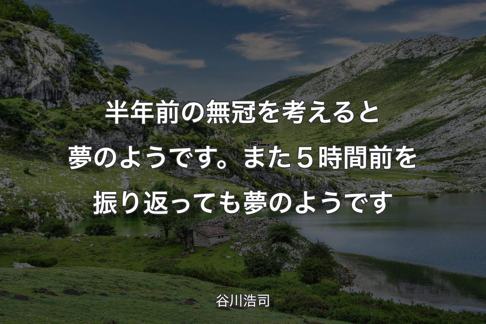 半年前の無冠を考えると夢のよう�です。また５時間前を振り返っても夢のようです - 谷川浩司