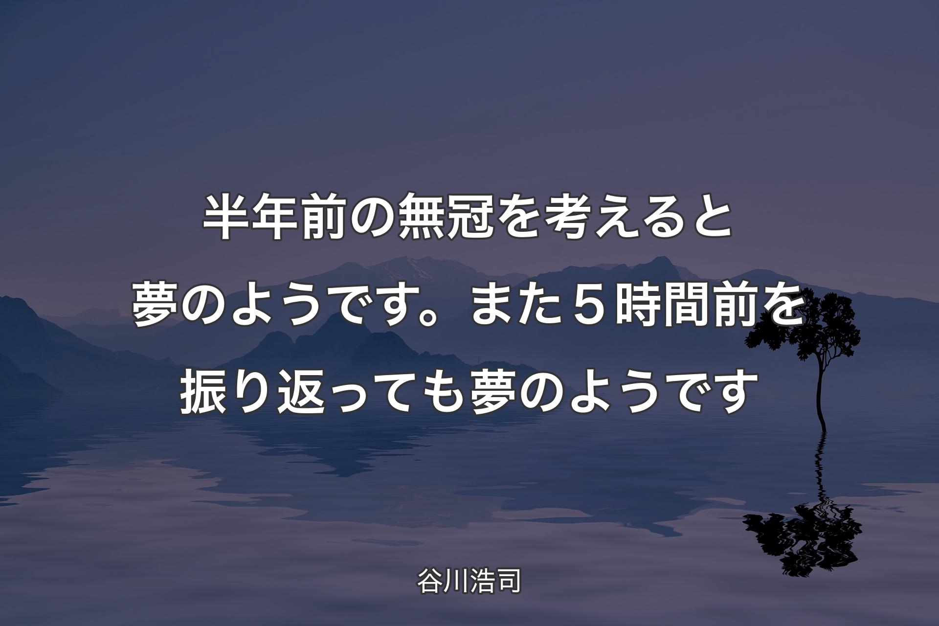 【背景4】半年前の無冠を考えると夢のようです。また５時間前を振り返っても夢のようです - 谷川浩司