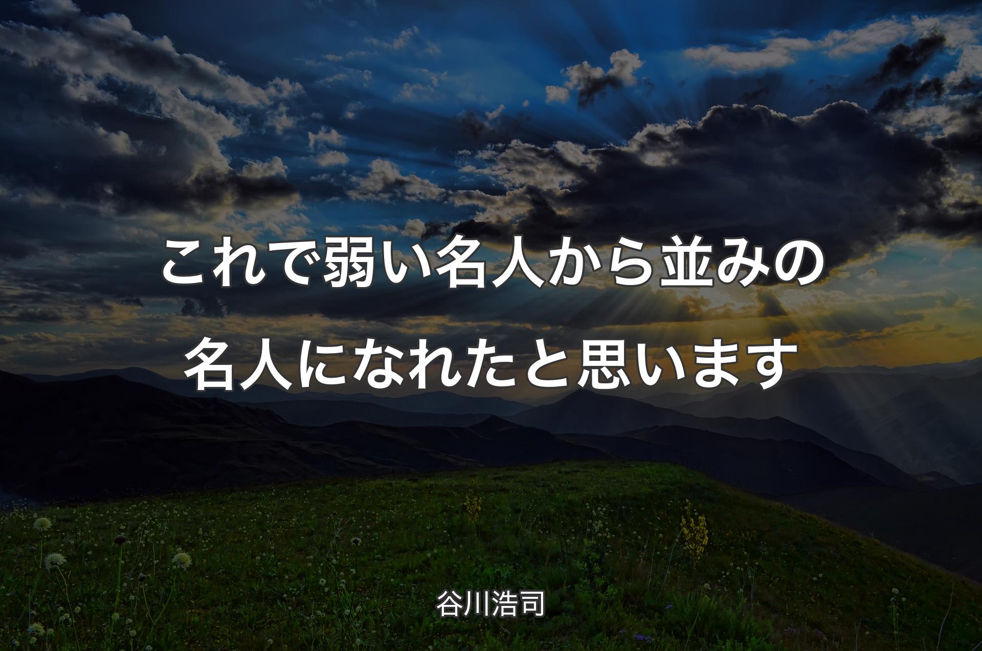 これで弱い名人から並みの名人になれたと思います - 谷川浩司