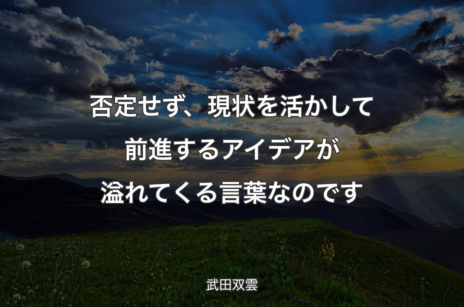 否定せず、現状を活かして前進するアイデアが溢れてくる言葉なのです - 武田双雲