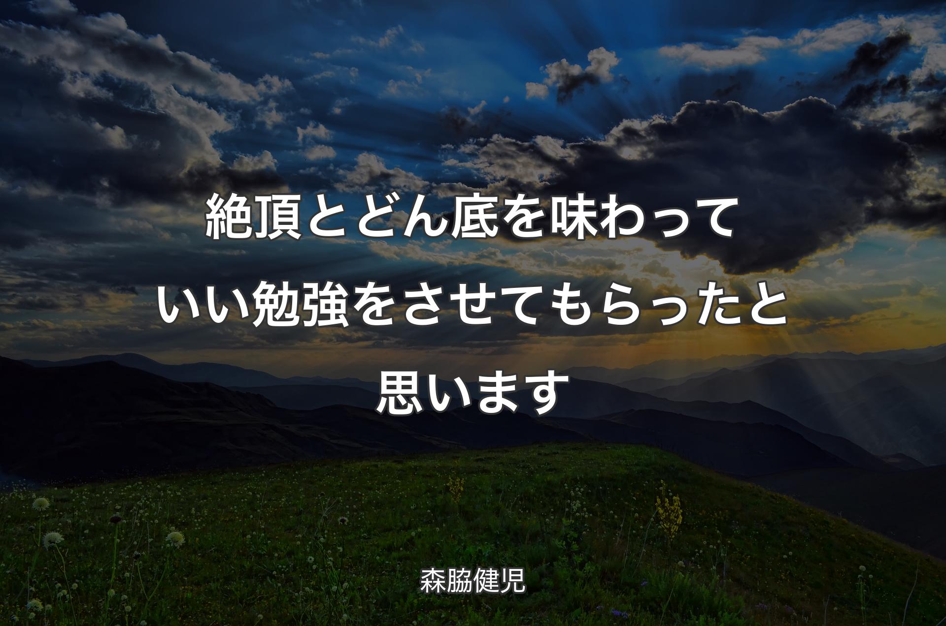 絶頂とどん底を味わっていい勉強をさせてもらったと思います - 森脇健児