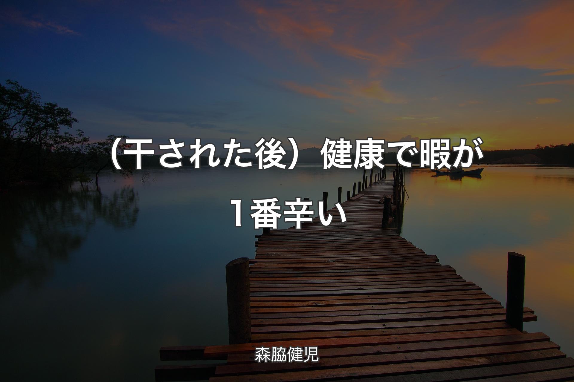 【背景3】（干された後）健康で暇が1番辛い - 森脇健児